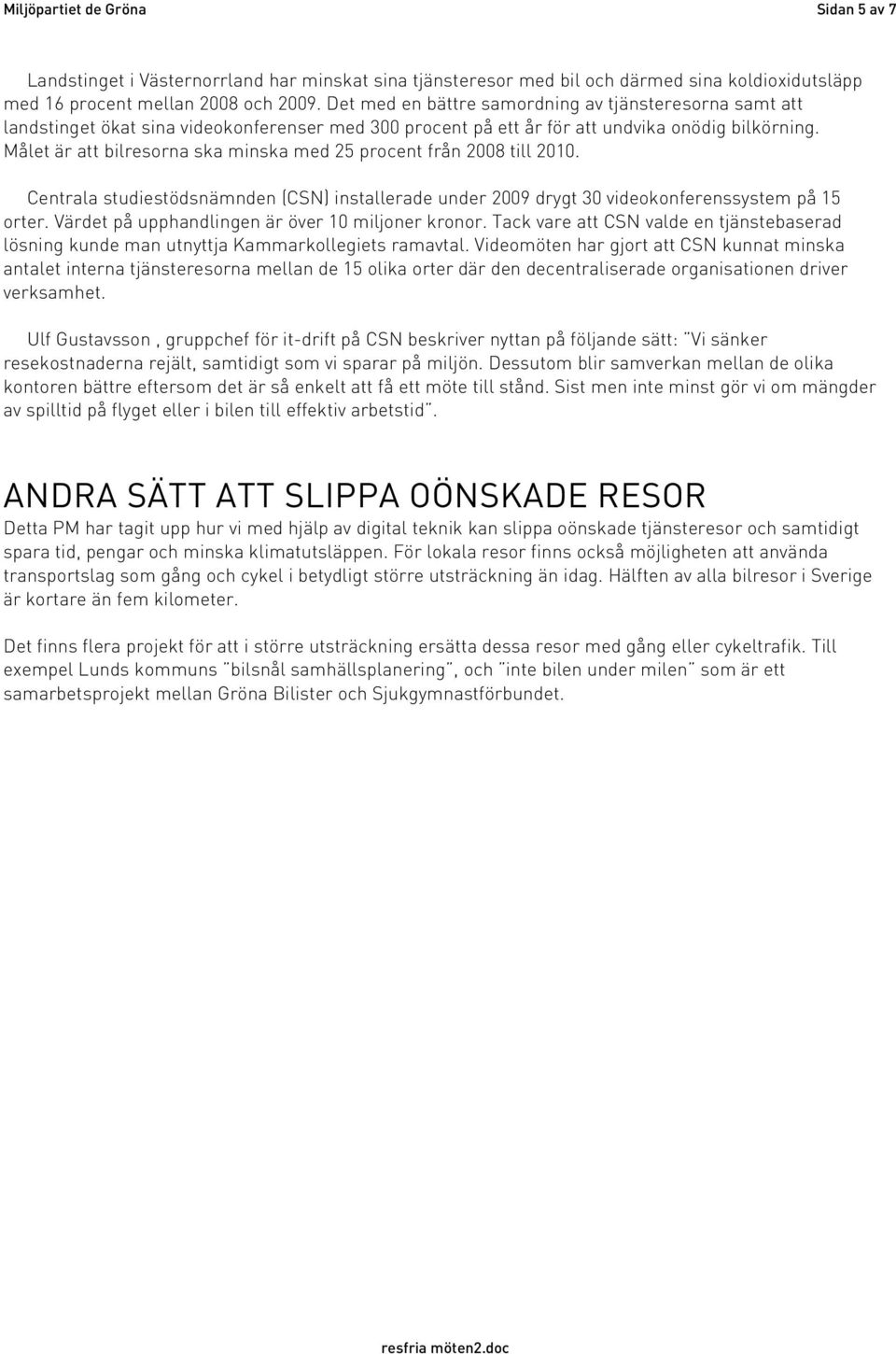 Målet är att bilresorna ska minska med 25 procent från 2008 till 2010. Centrala studiestödsnämnden (CSN) installerade under 2009 drygt 30 videokonferenssystem på 15 orter.