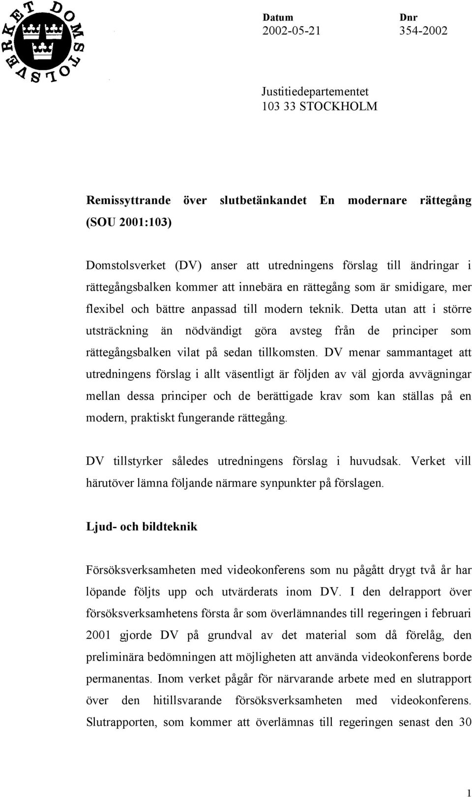 Detta utan att i större utsträckning än nödvändigt göra avsteg från de principer som rättegångsbalken vilat på sedan tillkomsten.