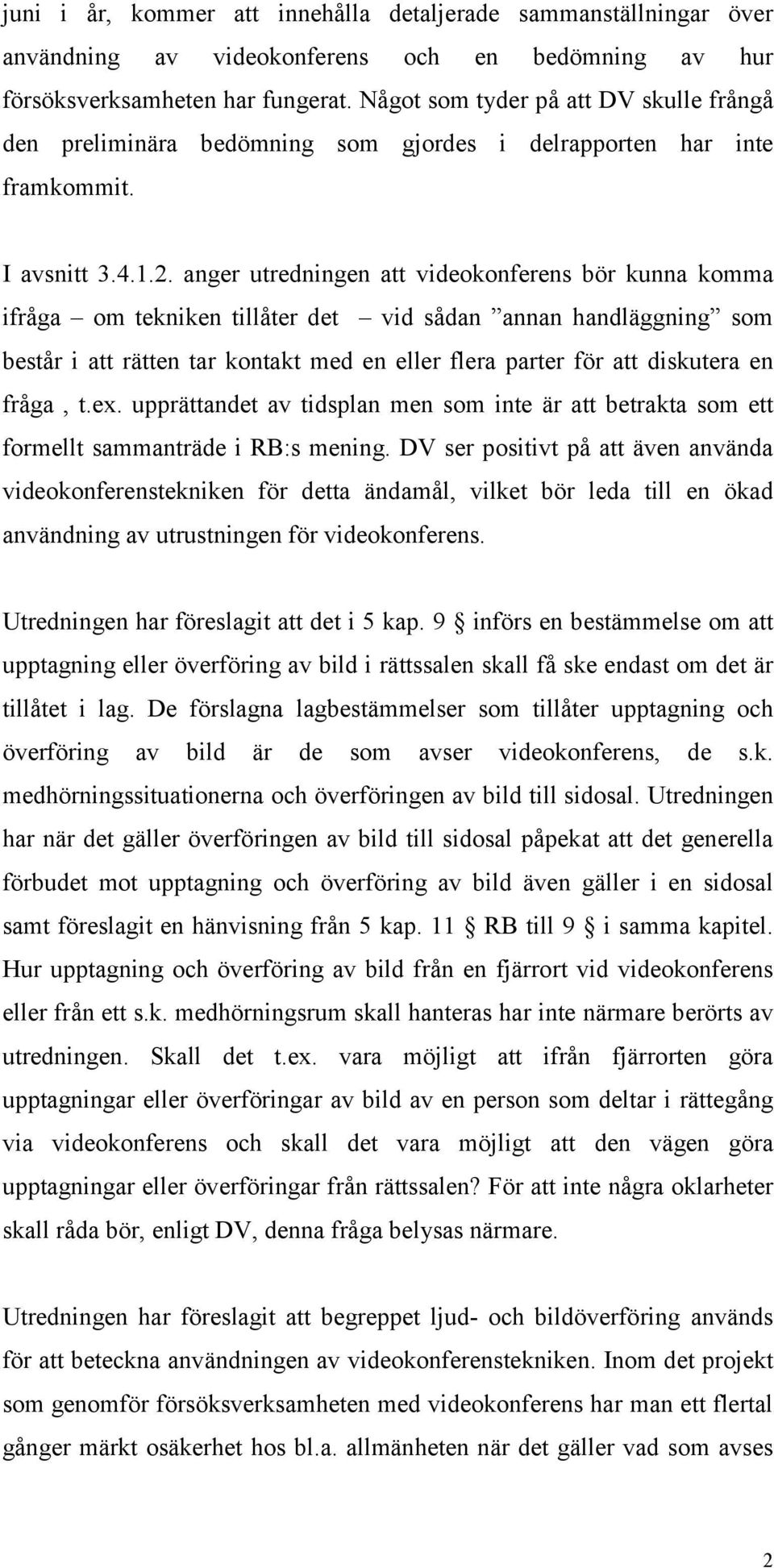 anger utredningen att videokonferens bör kunna komma ifråga om tekniken tillåter det vid sådan annan handläggning som består i att rätten tar kontakt med en eller flera parter för att diskutera en