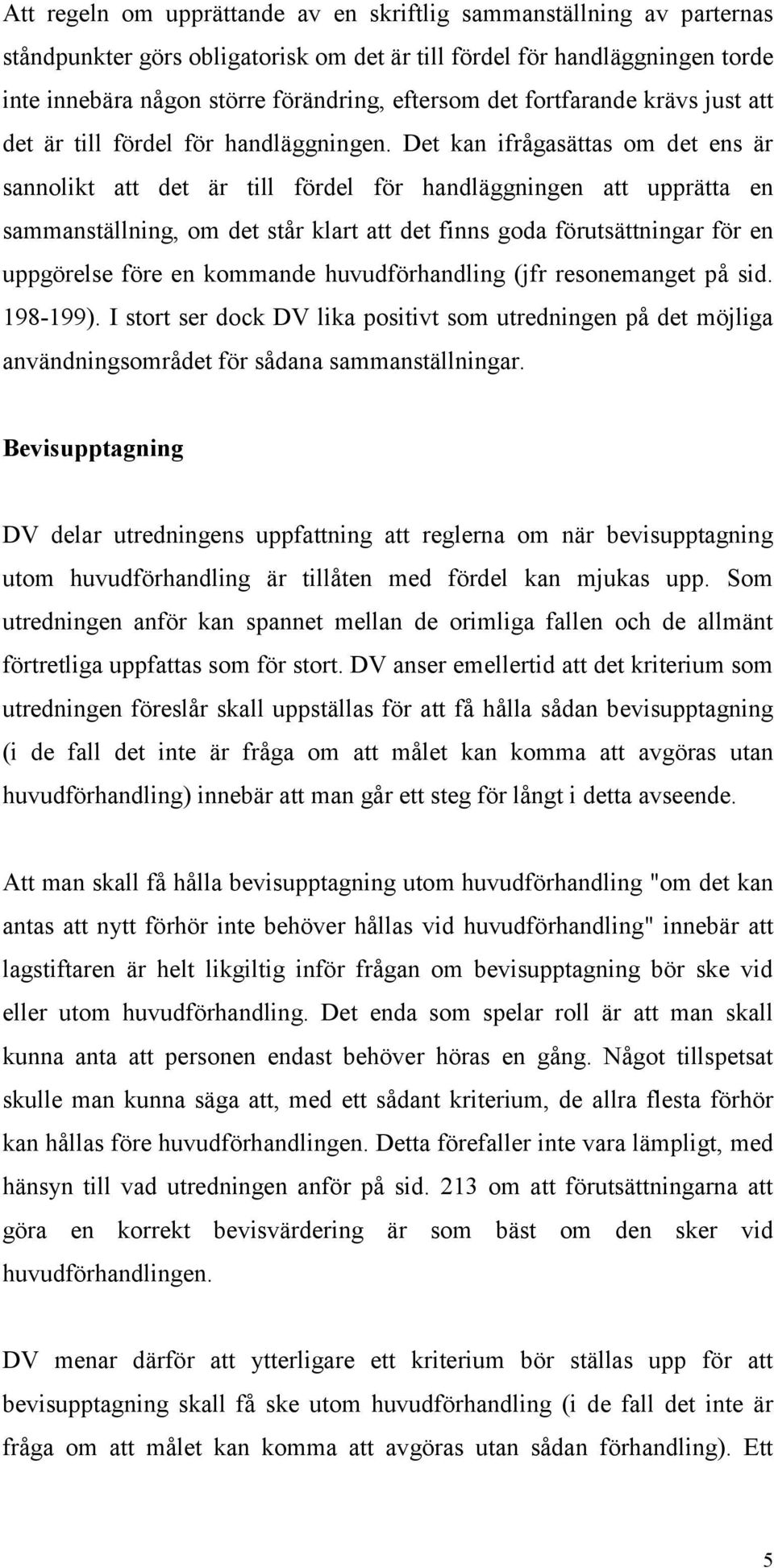 Det kan ifrågasättas om det ens är sannolikt att det är till fördel för handläggningen att upprätta en sammanställning, om det står klart att det finns goda förutsättningar för en uppgörelse före en