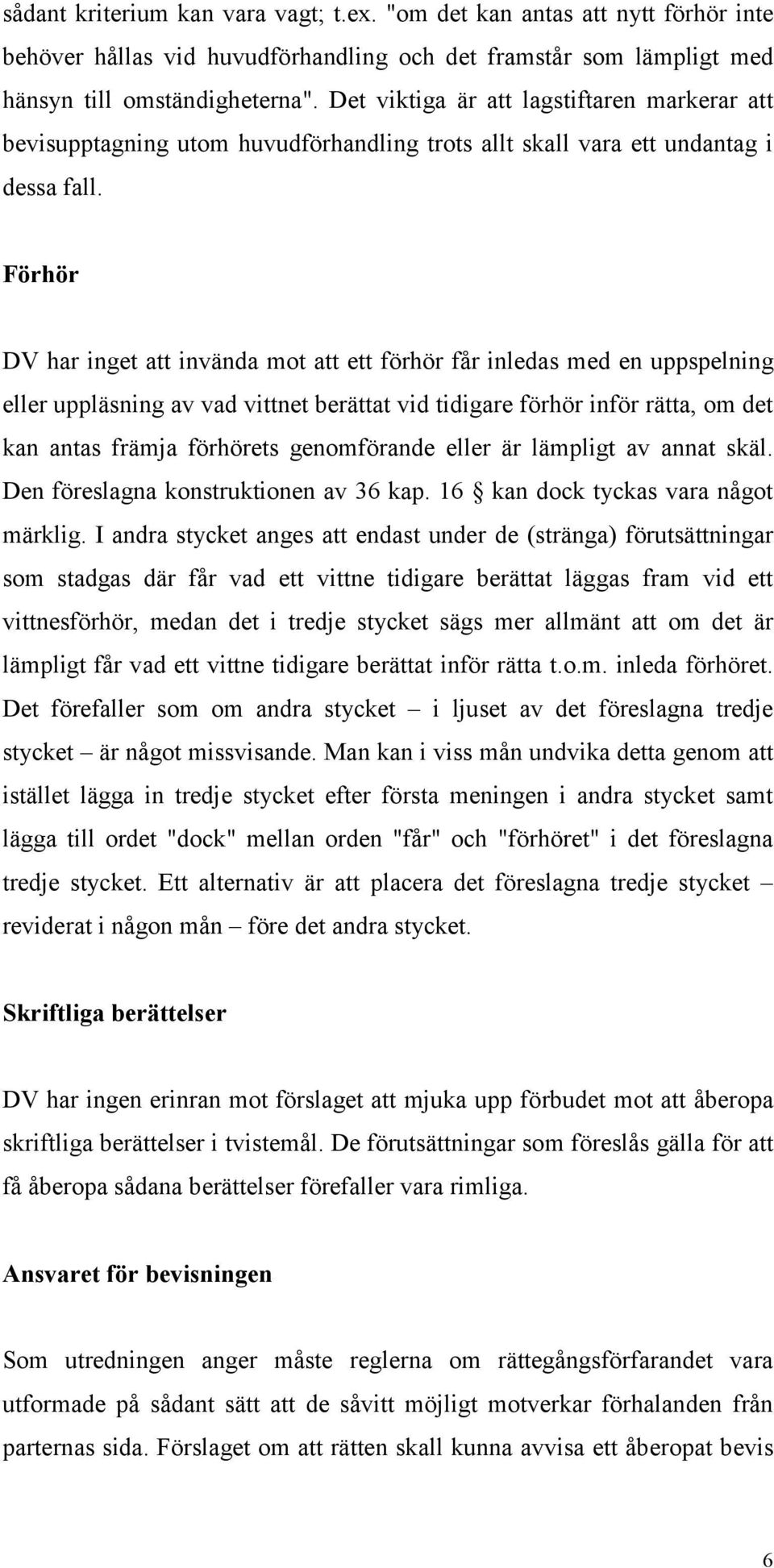 Förhör DV har inget att invända mot att ett förhör får inledas med en uppspelning eller uppläsning av vad vittnet berättat vid tidigare förhör inför rätta, om det kan antas främja förhörets