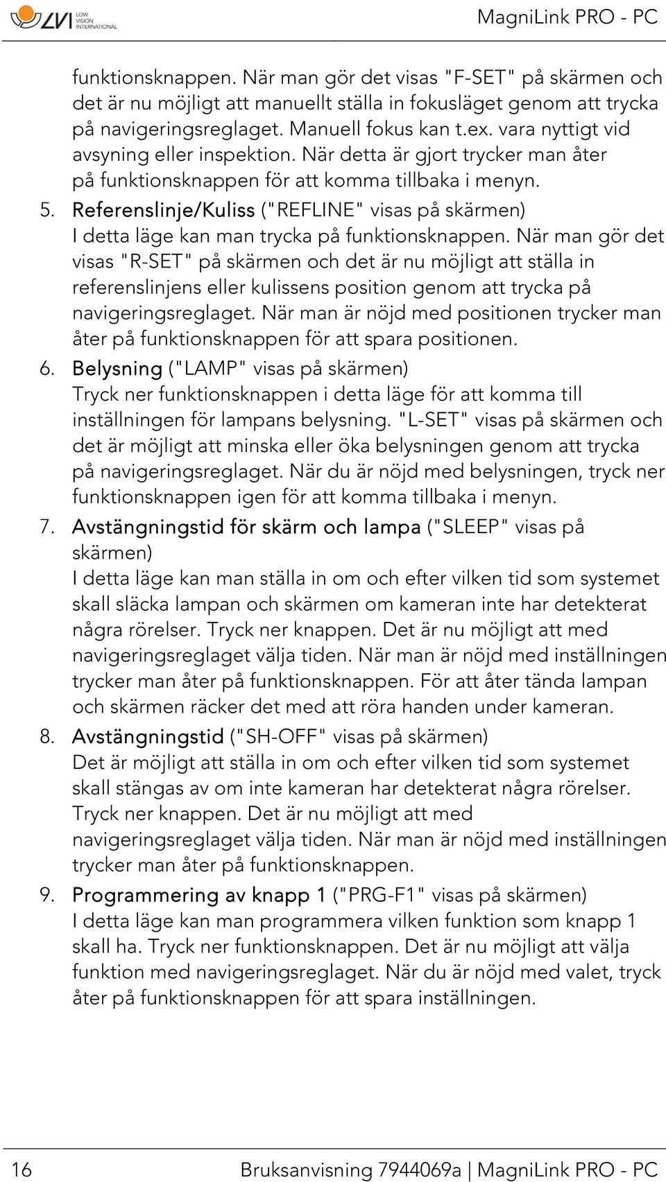 Referenslinje/Kuliss ("REFLINE" visas på skärmen) I detta läge kan man trycka på funktionsknappen.