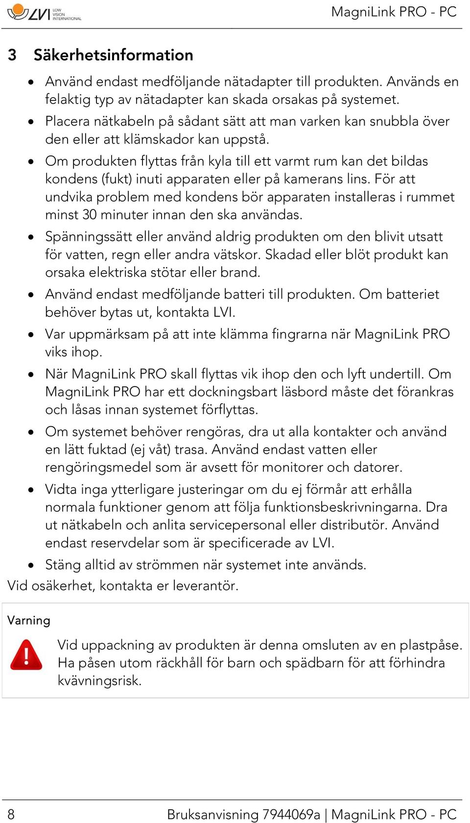 Om produkten flyttas från kyla till ett varmt rum kan det bildas kondens (fukt) inuti apparaten eller på kamerans lins.