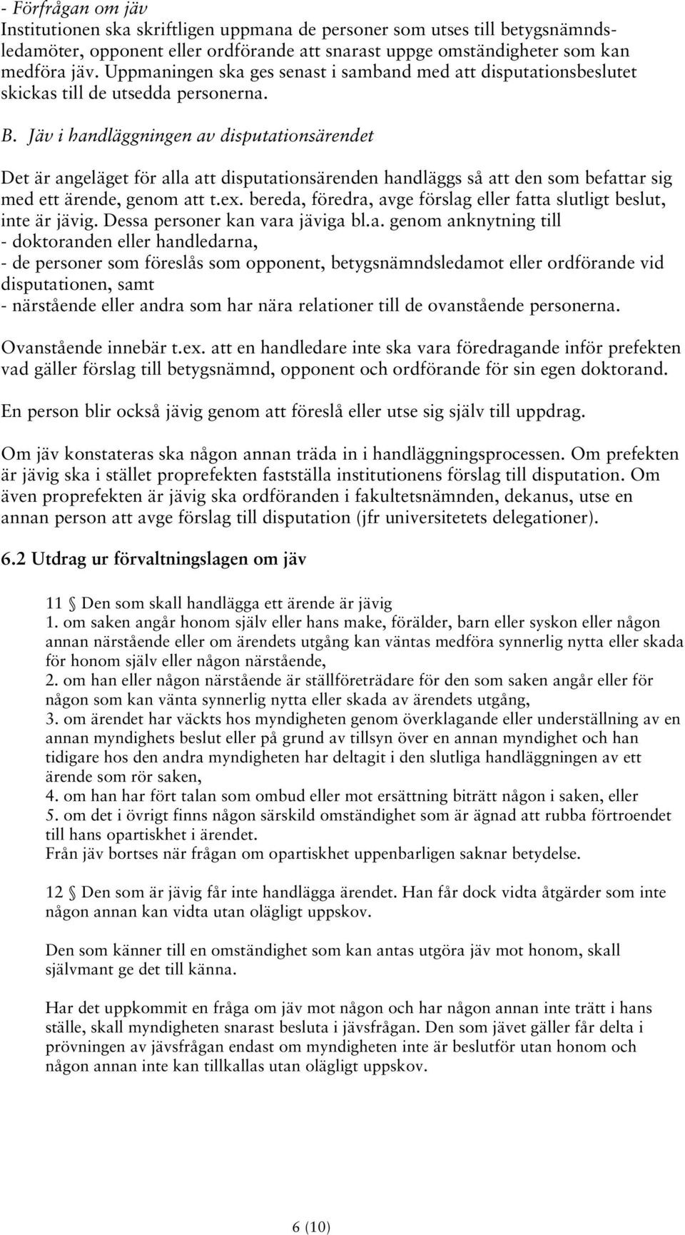 Jäv i handläggningen av disputationsärendet Det är angeläget för alla att disputationsärenden handläggs så att den som befattar sig med ett ärende, genom att t.ex.