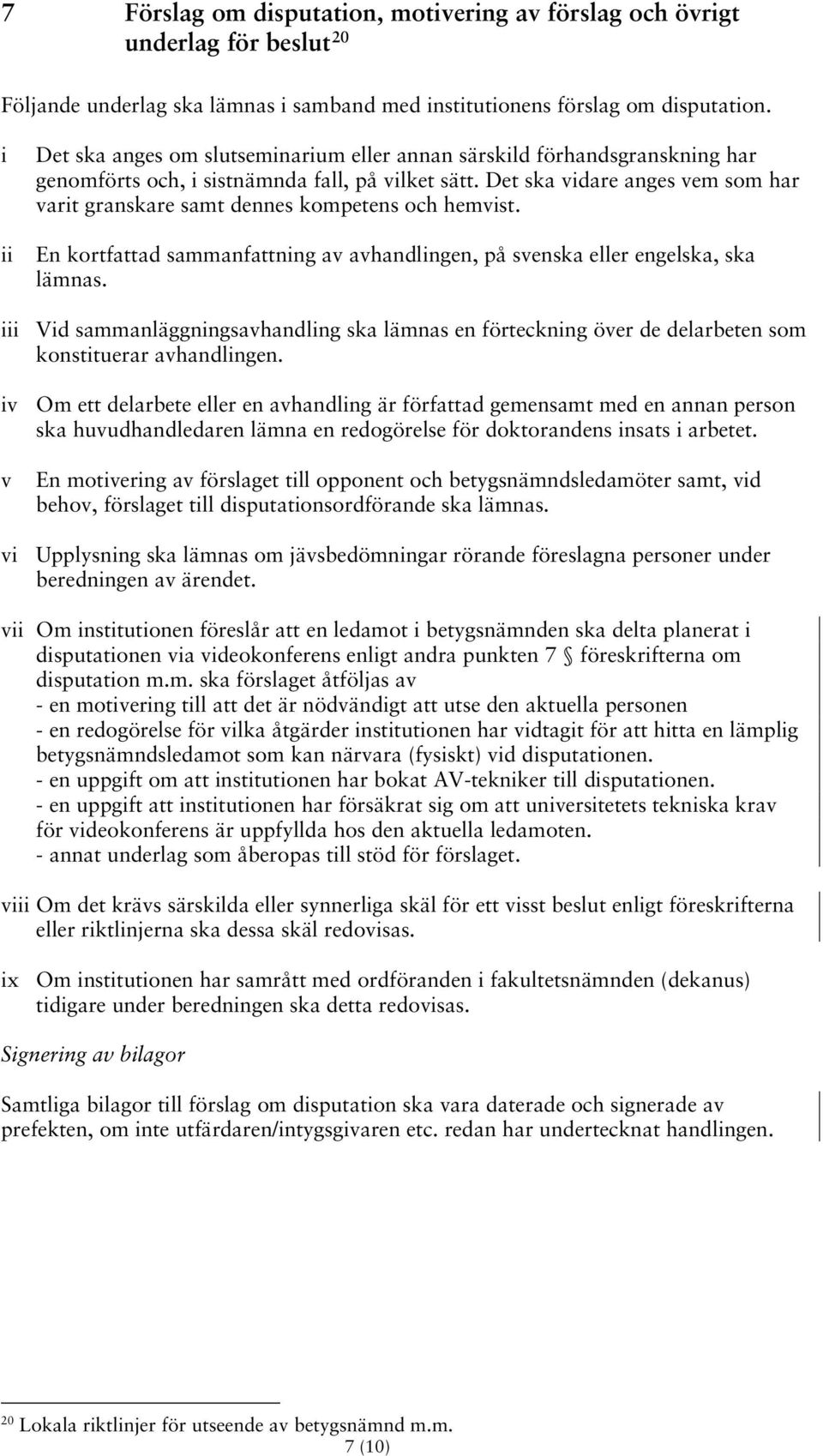 Det ska vidare anges vem som har varit granskare samt dennes kompetens och hemvist. En kortfattad sammanfattning av avhandlingen, på svenska eller engelska, ska lämnas.