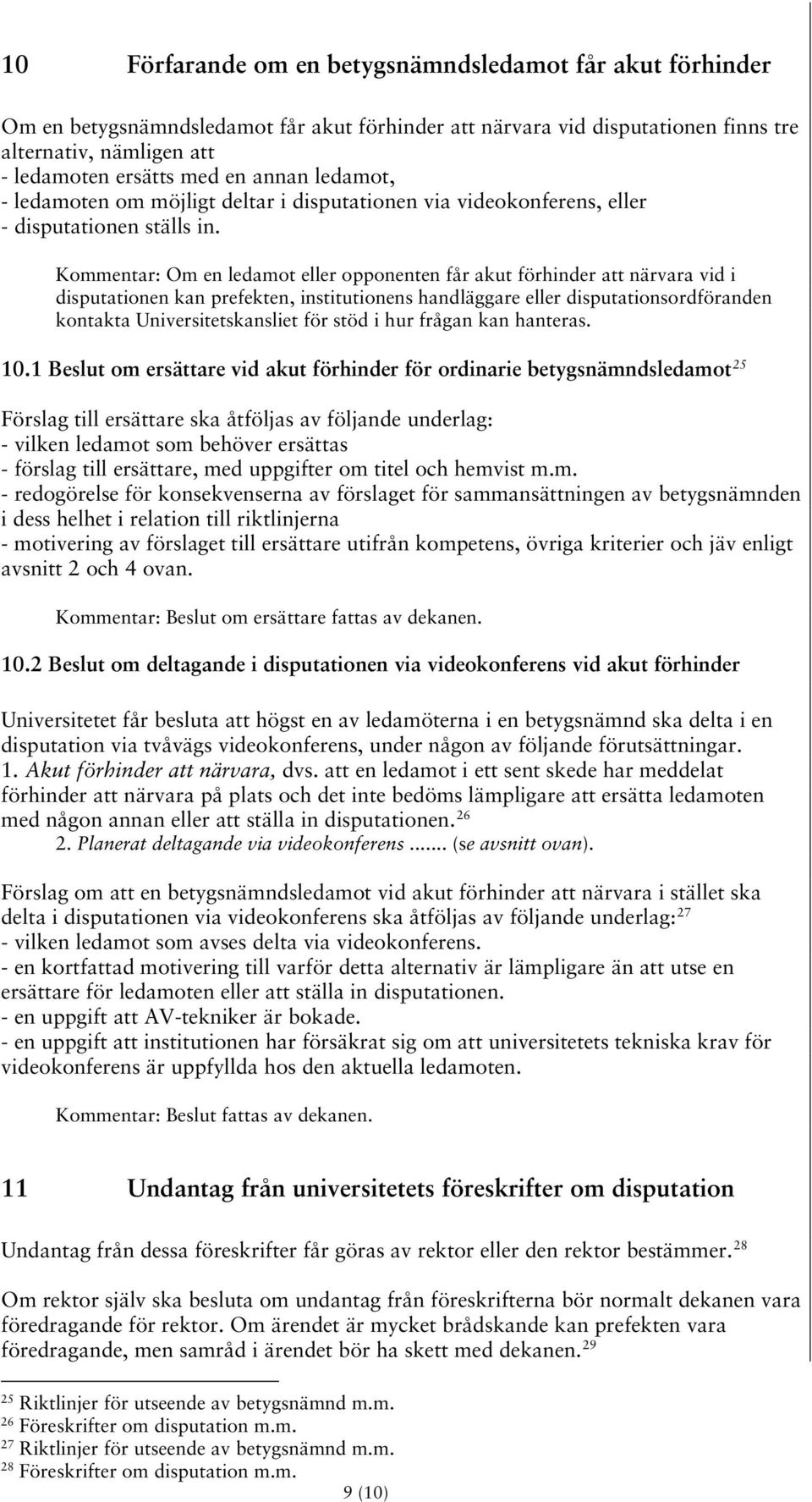 Kommentar: Om en ledamot eller opponenten får akut förhinder att närvara vid i disputationen kan prefekten, institutionens handläggare eller disputationsordföranden kontakta Universitetskansliet för