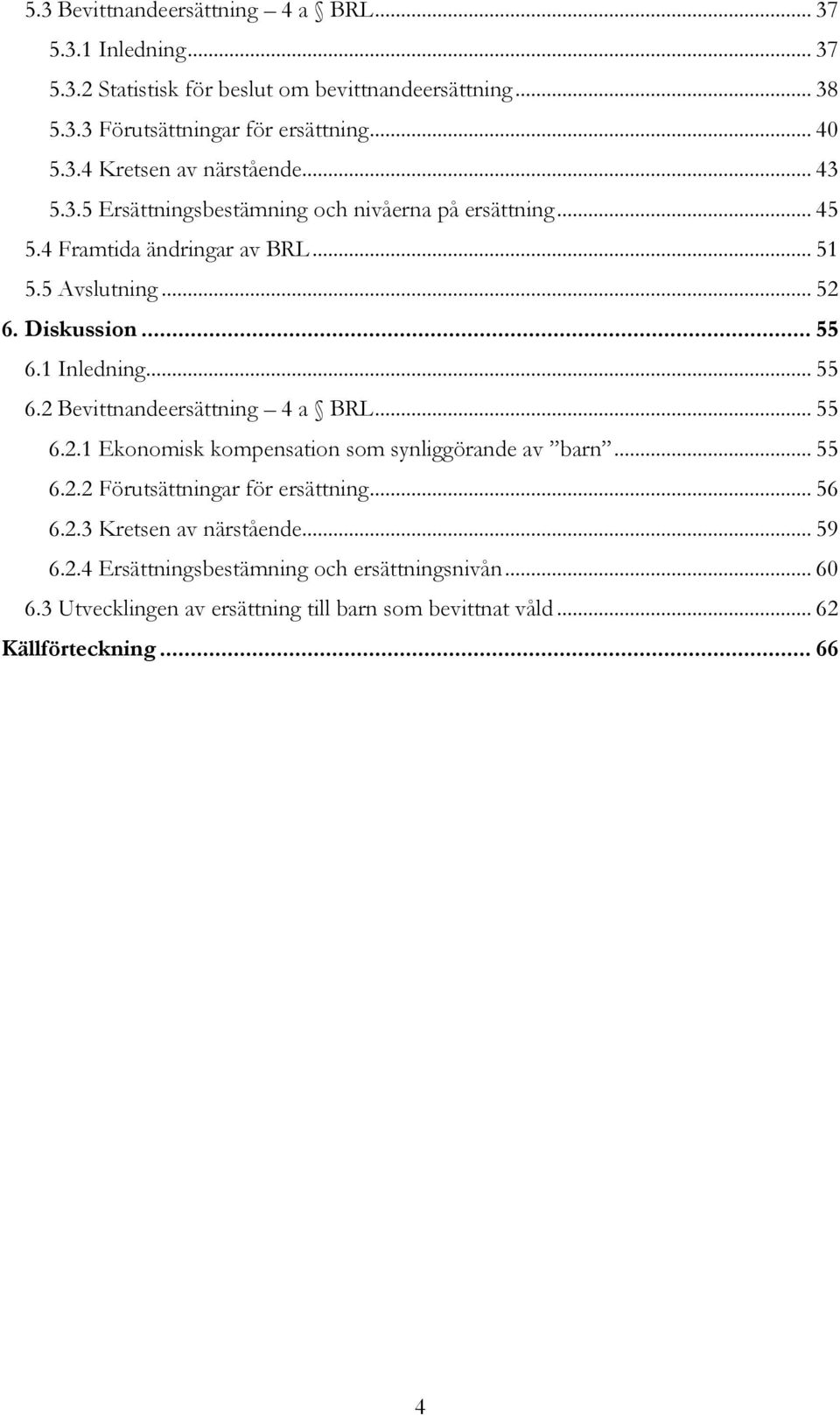 1 Inledning... 55 6.2 Bevittnandeersättning 4 a BRL... 55 6.2.1 Ekonomisk kompensation som synliggörande av barn... 55 6.2.2 Förutsättningar för ersättning... 56 6.2.3 Kretsen av närstående.