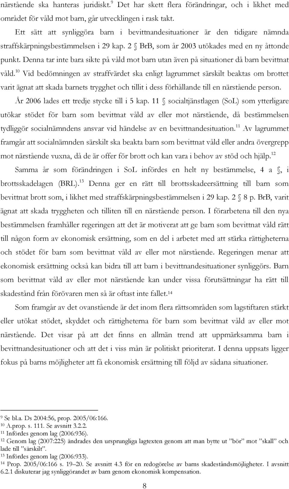 Denna tar inte bara sikte på våld mot barn utan även på situationer då barn bevittnat våld.