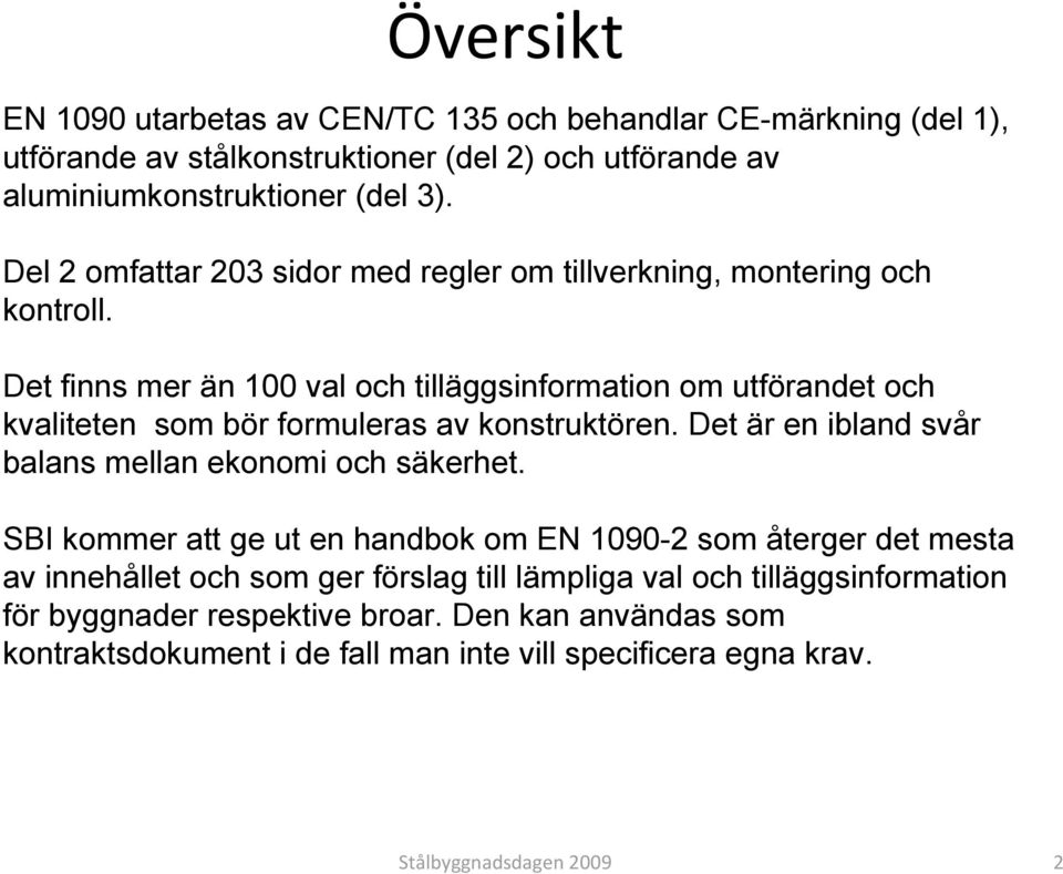 Det finns mer än 100 val och tilläggsinformation om utförandet och kvaliteten som bör formuleras av konstruktören. Det är en ibland svår balans mellan ekonomi och säkerhet.