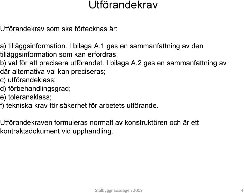 2 ges en sammanfattning av där alternativa val kan preciseras; c) utförandeklass; d) förbehandlingsgrad; e) toleransklass; f)