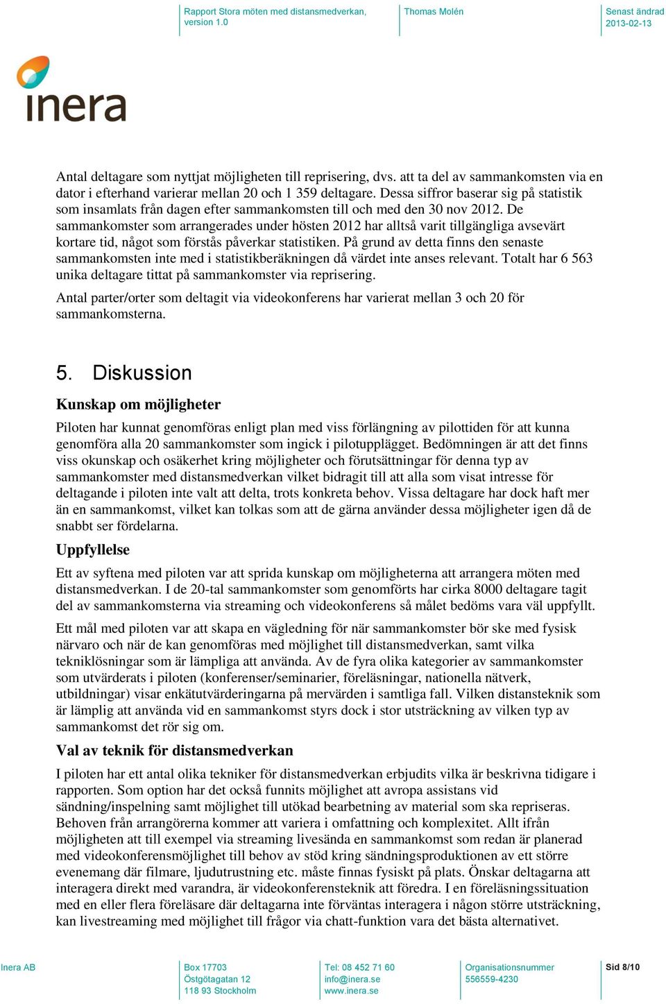 De sammankomster som arrangerades under hösten 2012 har alltså varit tillgängliga avsevärt kortare tid, något som förstås påverkar statistiken.