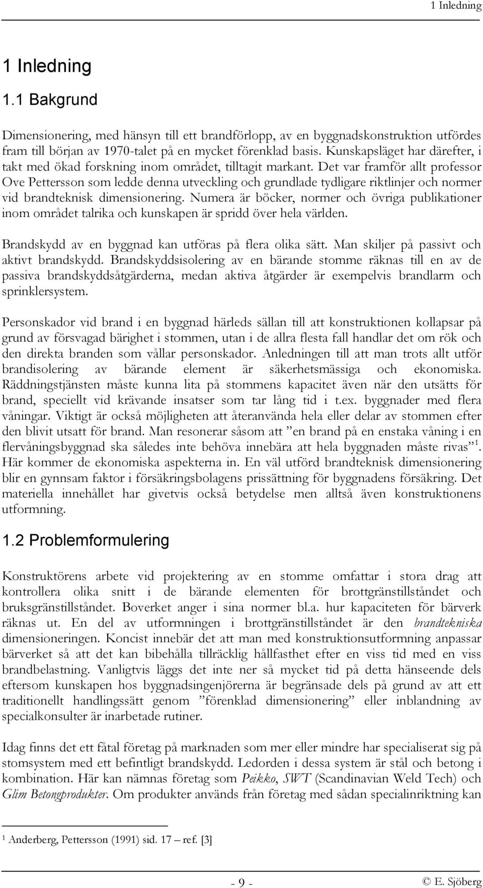 Det var framför allt professor Ove Pettersson som ledde denna utveckling och grundlade tydligare riktlinjer och normer vid brandteknisk dimensionering.