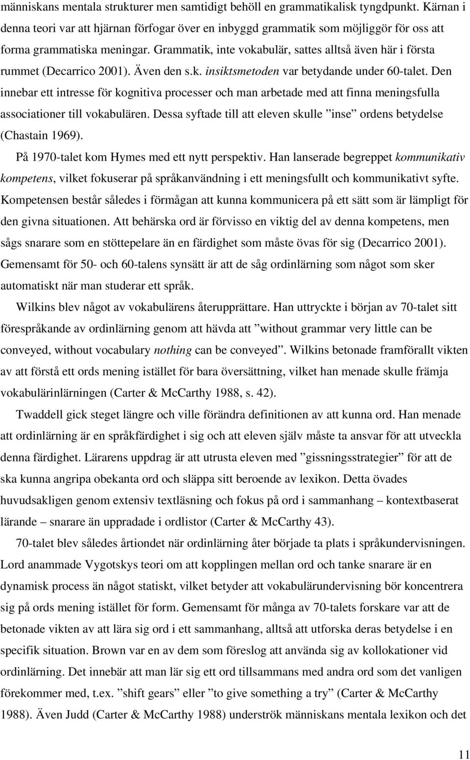 Grammatik, inte vokabulär, sattes alltså även här i första rummet (Decarrico 2001). Även den s.k. insiktsmetoden var betydande under 60-talet.