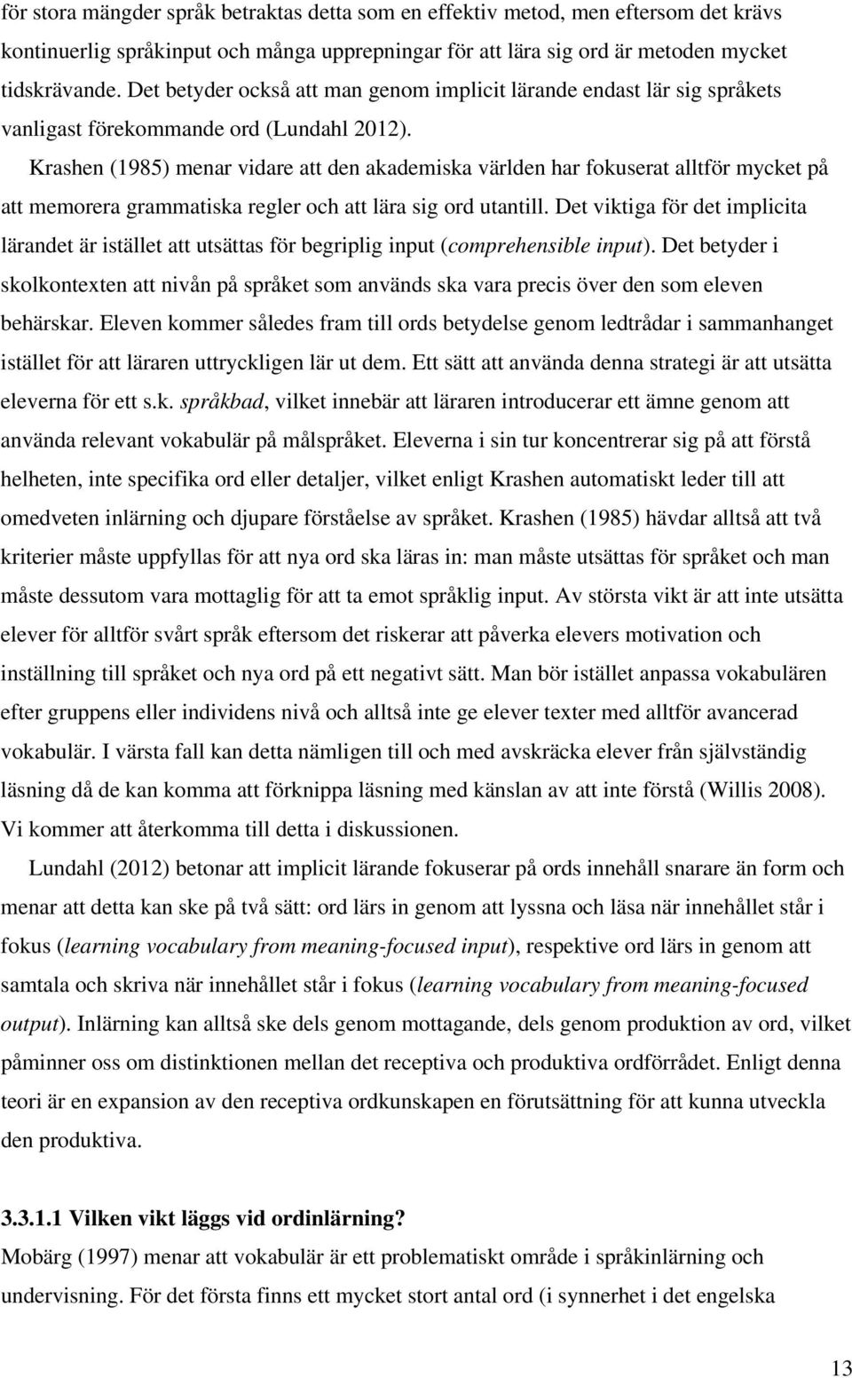 Krashen (1985) menar vidare att den akademiska världen har fokuserat alltför mycket på att memorera grammatiska regler och att lära sig ord utantill.