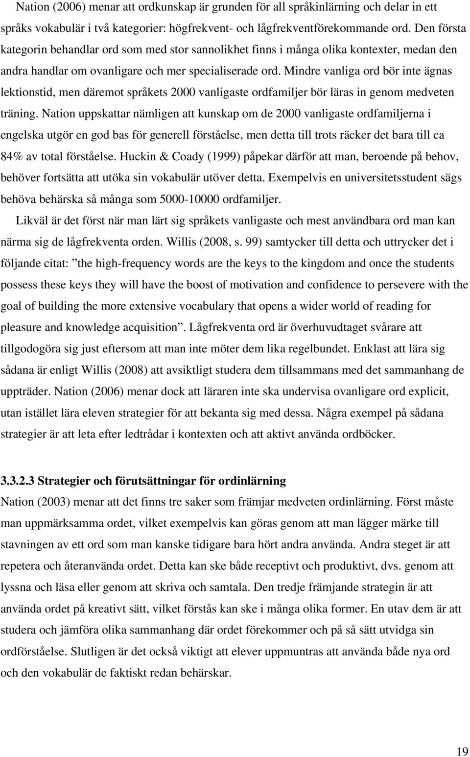 Mindre vanliga ord bör inte ägnas lektionstid, men däremot språkets 2000 vanligaste ordfamiljer bör läras in genom medveten träning.