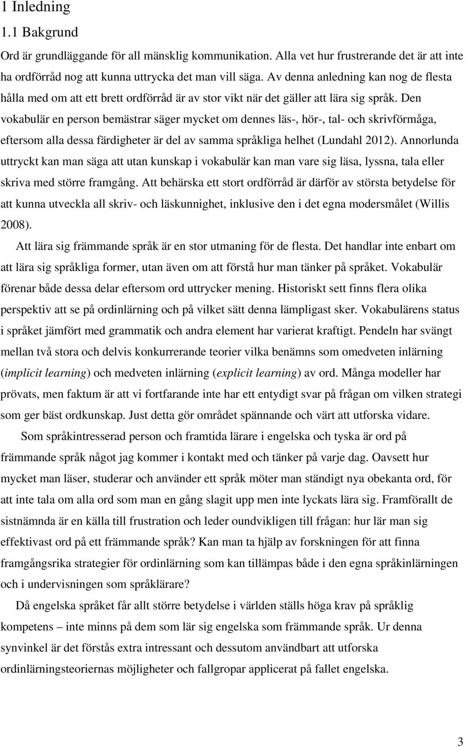 Den vokabulär en person bemästrar säger mycket om dennes läs-, hör-, tal- och skrivförmåga, eftersom alla dessa färdigheter är del av samma språkliga helhet (Lundahl 2012).