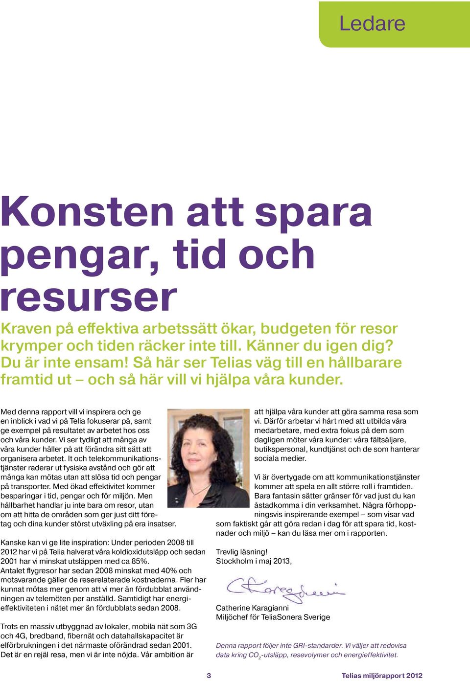 Med denna rapport vill vi inspirera och ge en inblick i vad vi på Telia fokuserar på, samt ge exempel på resultatet av arbetet hos oss och våra kunder.