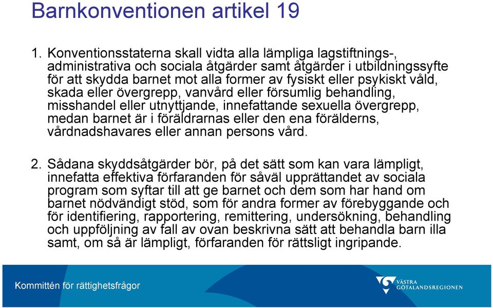 våld, skada eller övergrepp, vanvård eller försumlig behandling, misshandel eller utnyttjande, innefattande sexuella övergrepp, medan barnet är i föräldrarnas eller den ena förälderns,