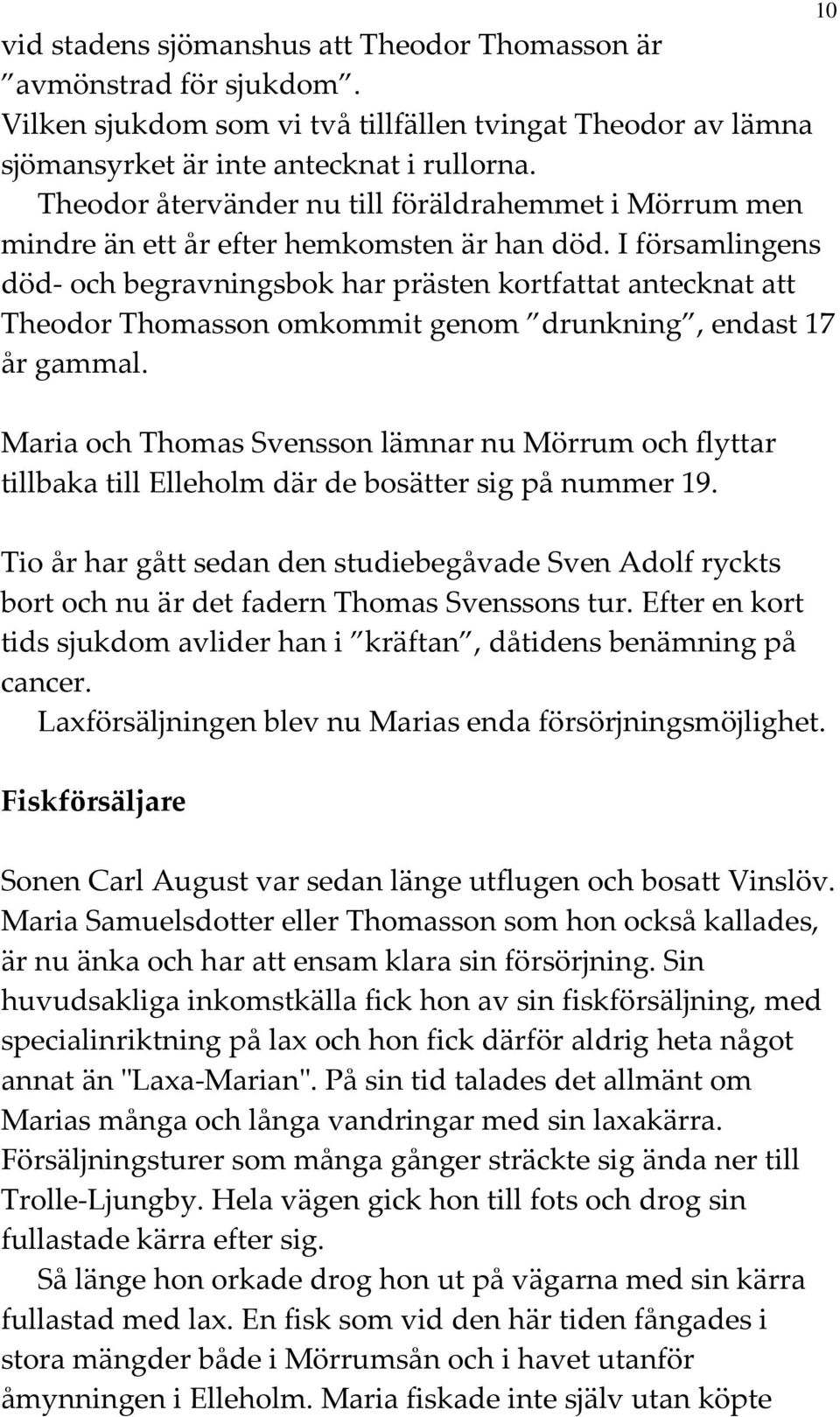 I församlingens död- och begravningsbok har prästen kortfattat antecknat att Theodor Thomasson omkommit genom drunkning, endast 17 år gammal.