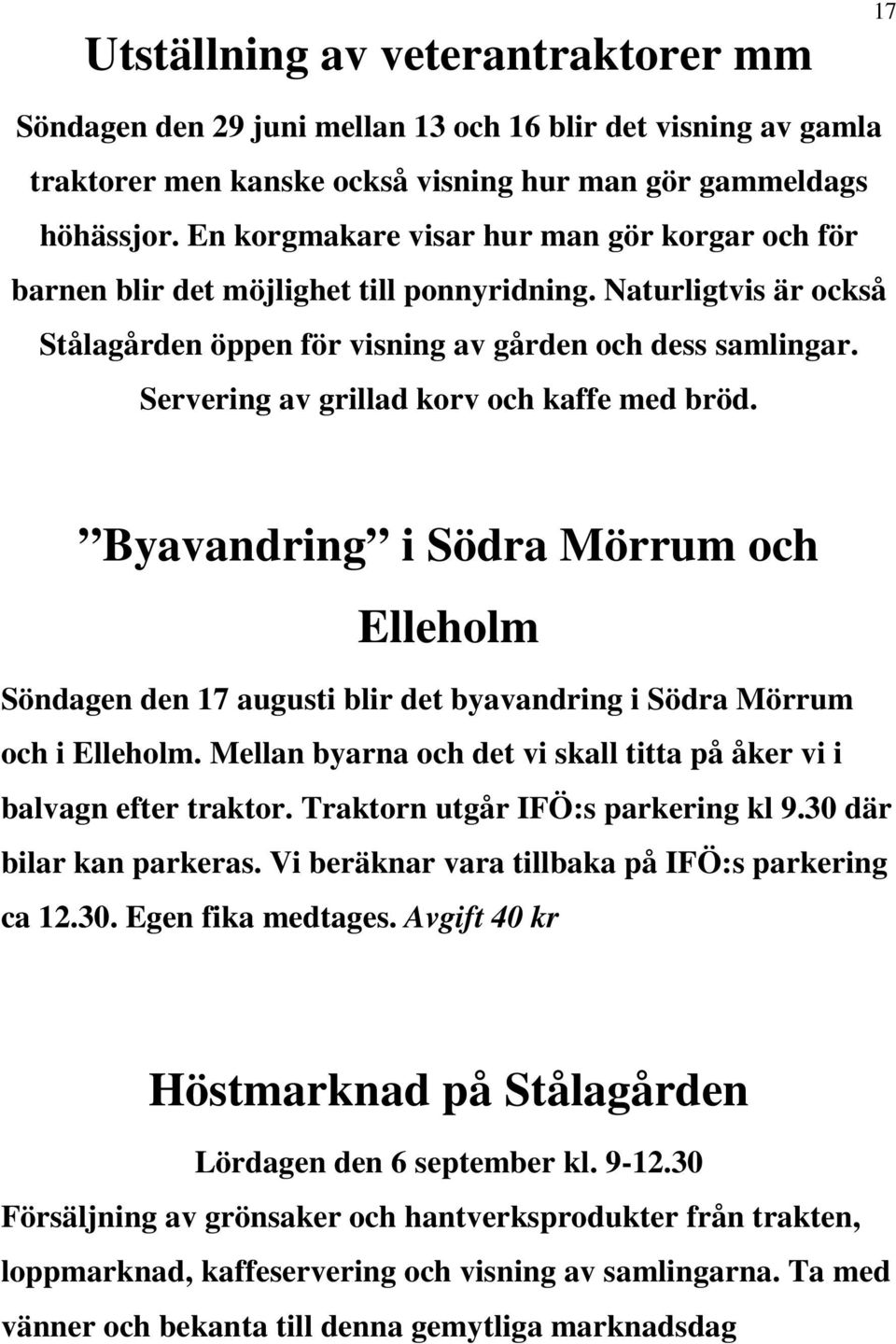 Servering av grillad korv och kaffe med bröd. Byavandring i Södra Mörrum och Elleholm Söndagen den 17 augusti blir det byavandring i Södra Mörrum och i Elleholm.