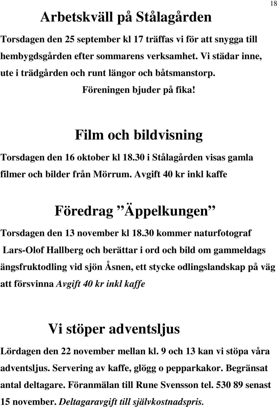 30 i Stålagården visas gamla filmer och bilder från Mörrum. Avgift 40 kr inkl kaffe Föredrag Äppelkungen Torsdagen den 13 november kl 18.