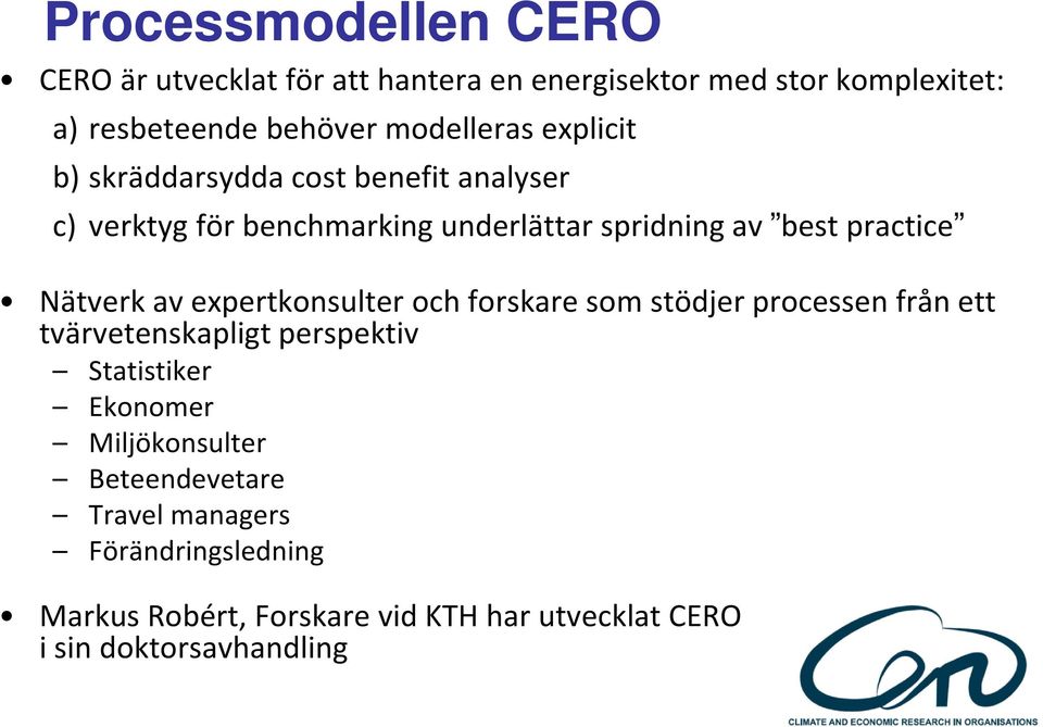 Nätverk av expertkonsulter och forskare som stödjer processen från ett tvärvetenskapligt perspektiv Statistiker Ekonomer