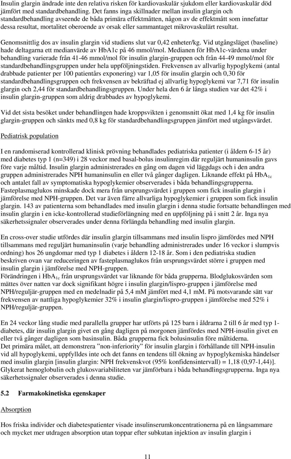 eller sammantaget mikrovaskulärt resultat. Genomsnittlig dos av insulin glargin vid studiens slut var 0,42 enheter/kg.