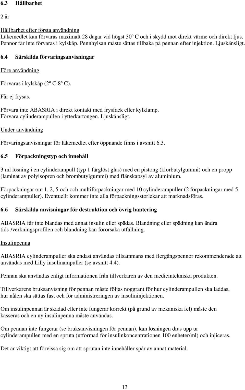 Förvara inte ABASRIA i direkt kontakt med frysfack eller kylklamp. Förvara cylinderampullen i ytterkartongen. Ljuskänsligt.