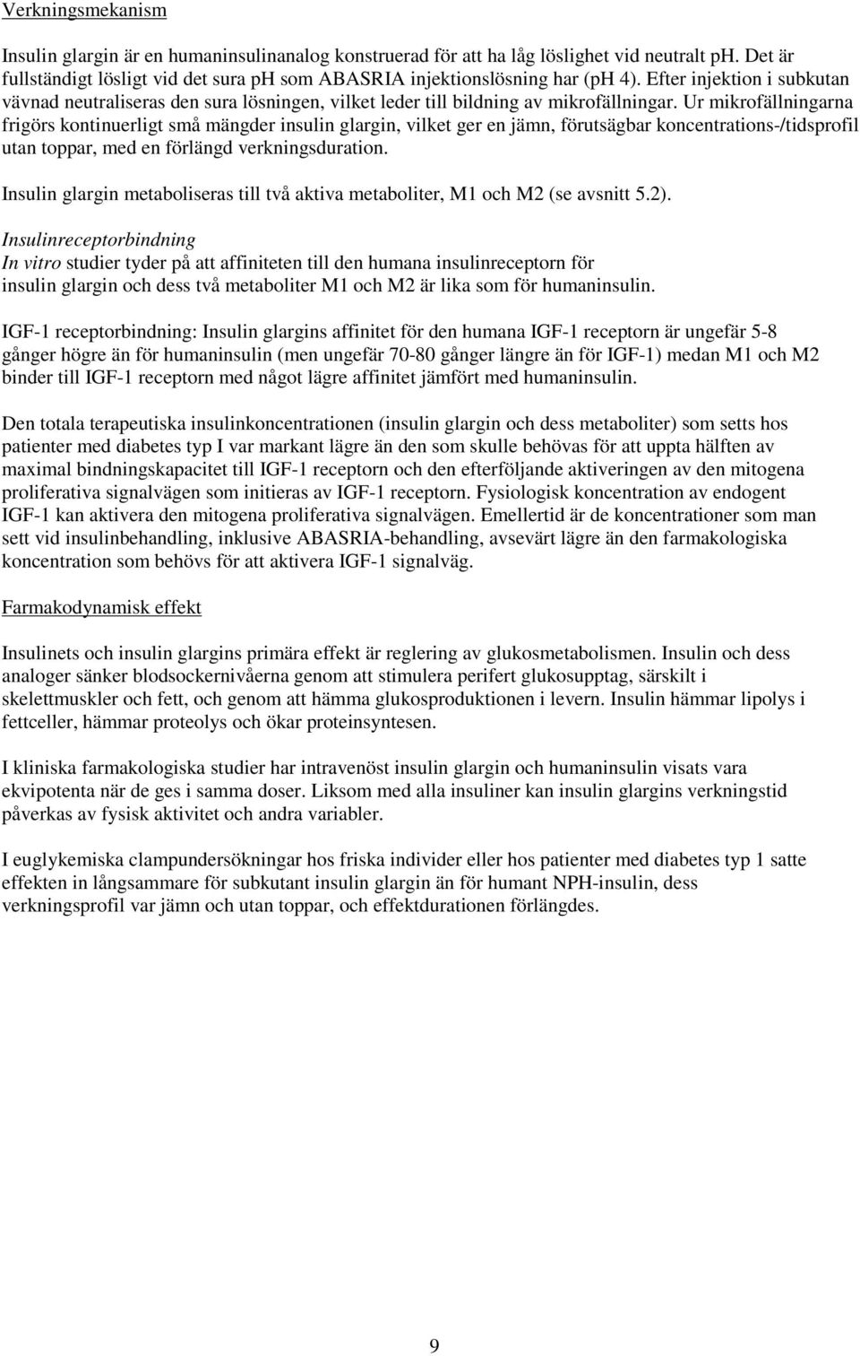 Ur mikrofällningarna frigörs kontinuerligt små mängder insulin glargin, vilket ger en jämn, förutsägbar koncentrations-/tidsprofil utan toppar, med en förlängd verkningsduration.