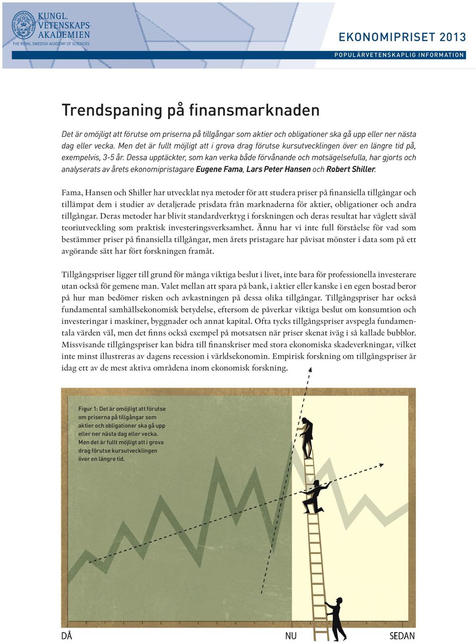 Dessa upptäckter, som kan verka både förvånande och motsägelsefulla, har gjorts och analyserats av årets ekonomipristagare Eugene Fama, Lars Peter Hansen och Robert Shiller.