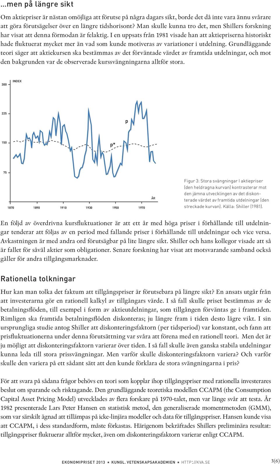 I en uppsats från 1981 visade han att aktiepriserna historiskt hade fluktuerat mycket mer än vad som kunde motiveras av variationer i utdelning.