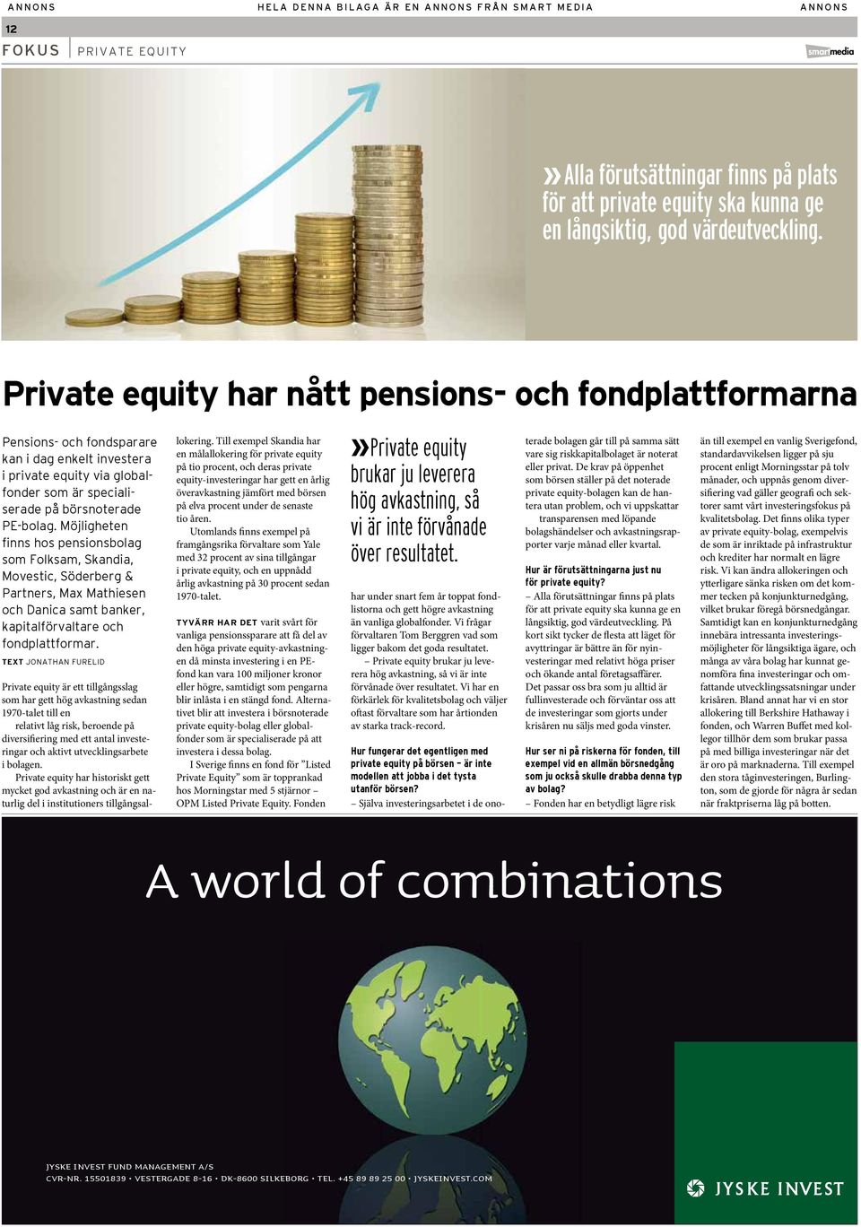 Möjligheten finns hos pensionsbolag som Folksam, Skandia, Movestic, Söderberg & Partners, Max Mathiesen och Danica samt banker, kapitalförvaltare och fondplattformar.