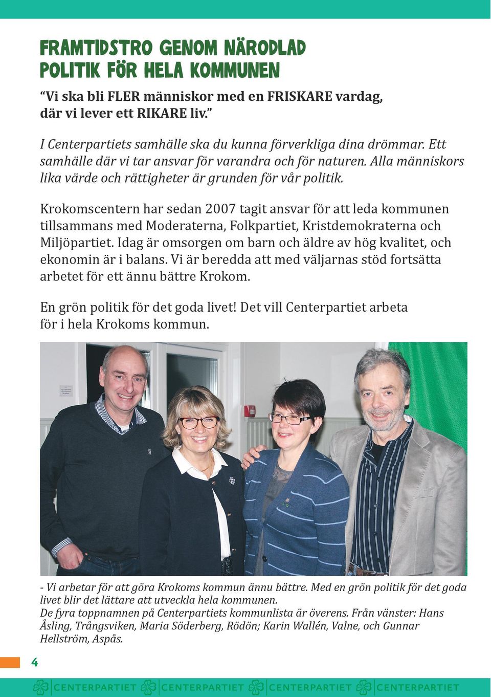 Krokomscentern har sedan 2007 tagit ansvar för att leda kommunen tillsammans med Moderaterna, Folkpartiet, Kristdemokraterna och Miljöpartiet.