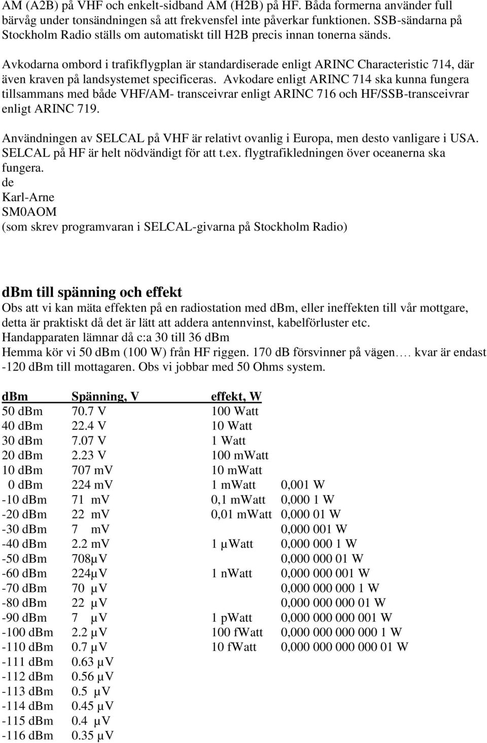 Avkodarna ombord i trafikflygplan är standardiserade enligt ARINC Characteristic 714, där även kraven på landsystemet specificeras.