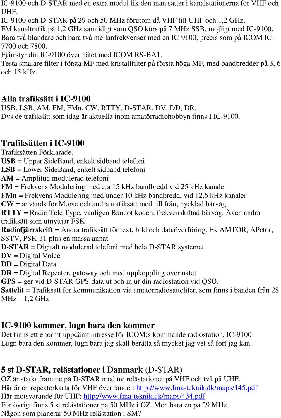 Fjärrstyr din IC-9100 över nätet med ICOM RS-BA1. Testa smalare filter i första MF med kristallfilter på första höga MF, med bandbredder på 3, 6 och 15 khz.