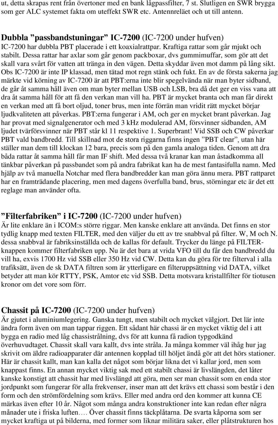 Dessa rattar har axlar som går genom packboxar, dvs gummimuffar, som gör att det skall vara svårt för vatten att tränga in den vägen. Detta skyddar även mot damm på lång sikt.