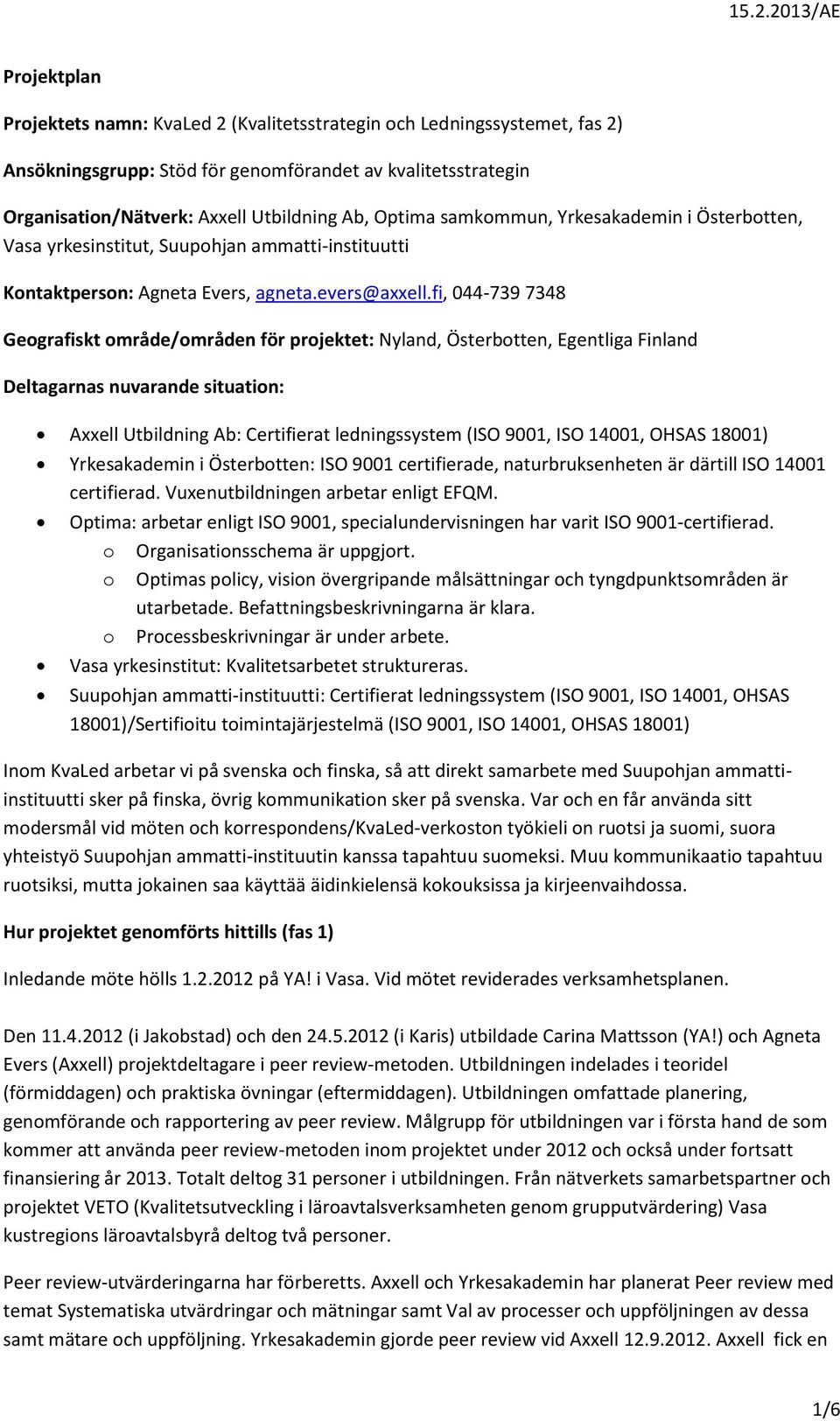 fi, 044-739 7348 Geografiskt område/områden för projektet: Nyland, Österbotten, Egentliga Finland Deltagarnas nuvarande situation: Axxell Utbildning Ab: Certifierat ledningssystem (ISO 9001, ISO