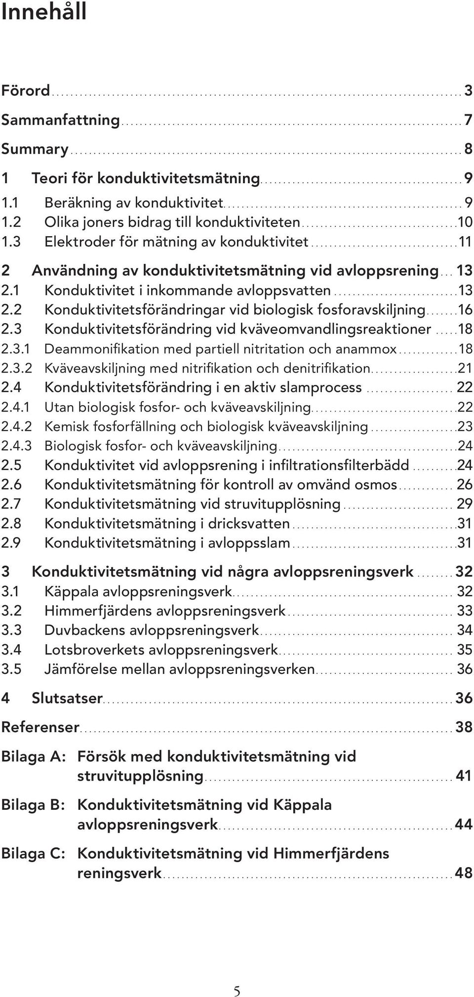 1 Konduktivitet i inkommande avloppsvatten...........................13 2.2 Konduktivitetsförändringar vid biologisk fosforavskiljning...16 2.3 Konduktivitetsförändring vid kväveomvandlingsreaktioner.