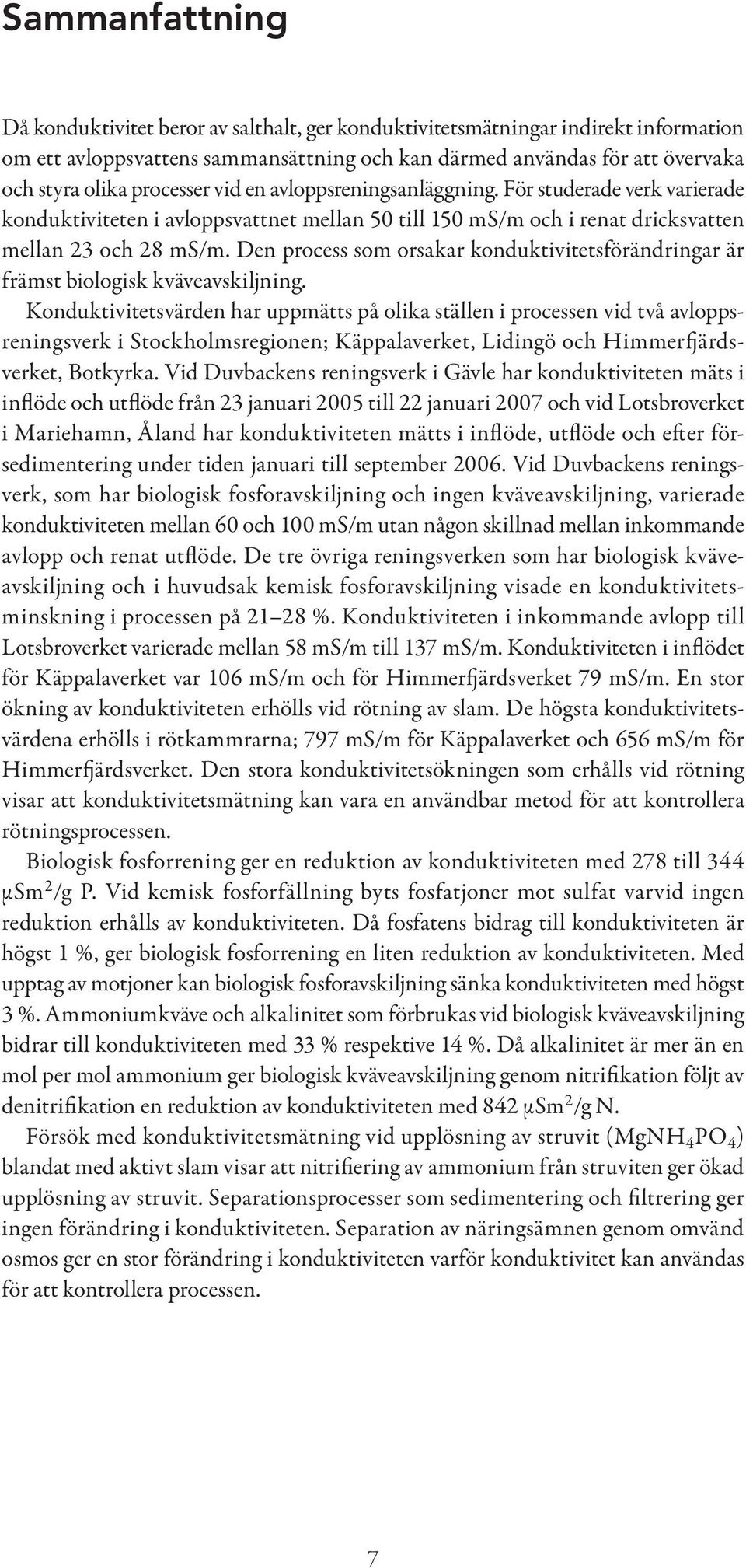 Den process som orsakar konduktivitetsförändringar är främst biologisk kväveavskiljning.