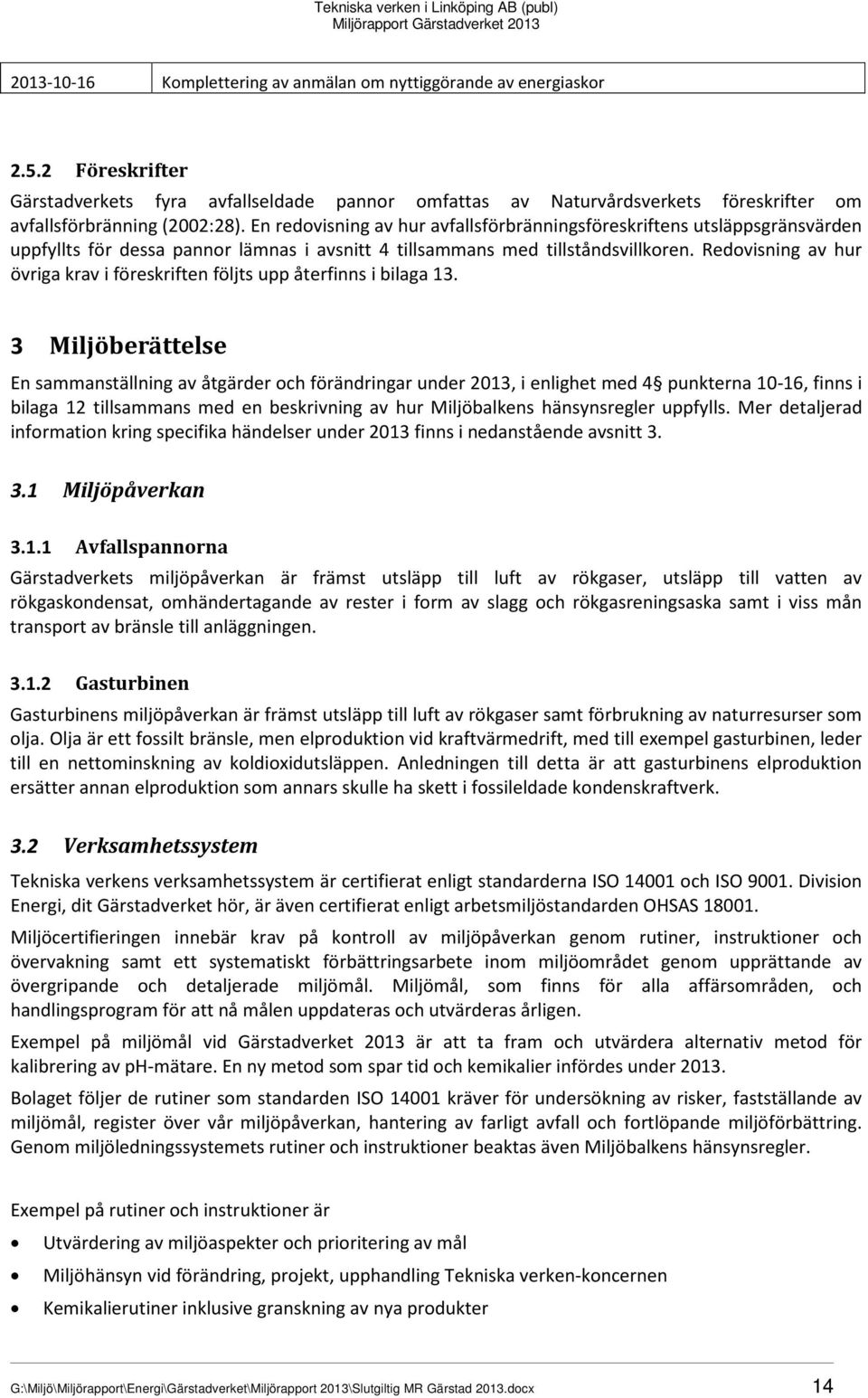 En redovisning av hur avfallsförbränningsföreskriftens utsläppsgränsvärden uppfyllts för dessa pannor lämnas i avsnitt 4 tillsammans med tillståndsvillkoren.