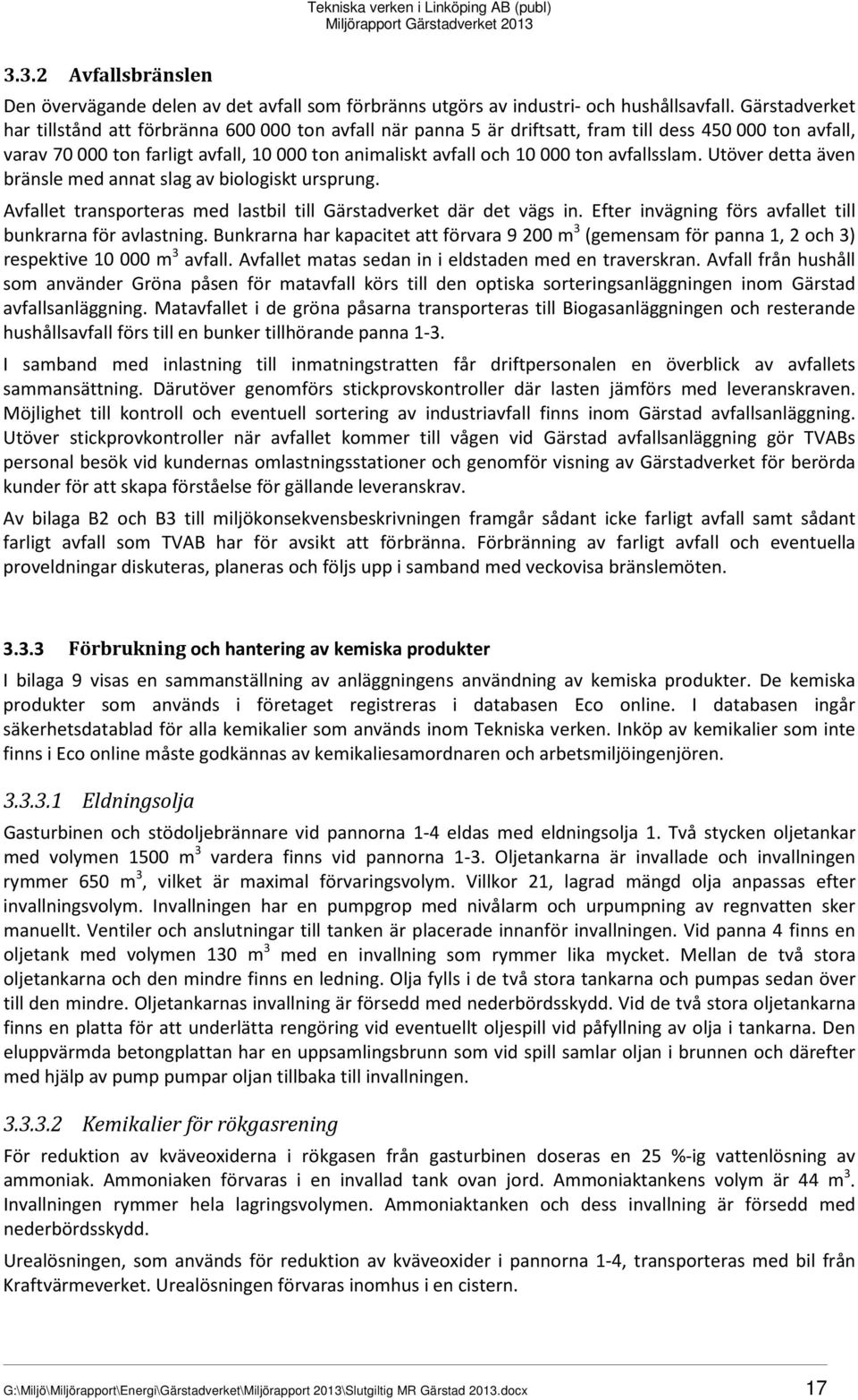 avfallsslam. Utöver detta även bränsle med annat slag av biologiskt ursprung. Avfallet transporteras med lastbil till Gärstadverket där det vägs in.