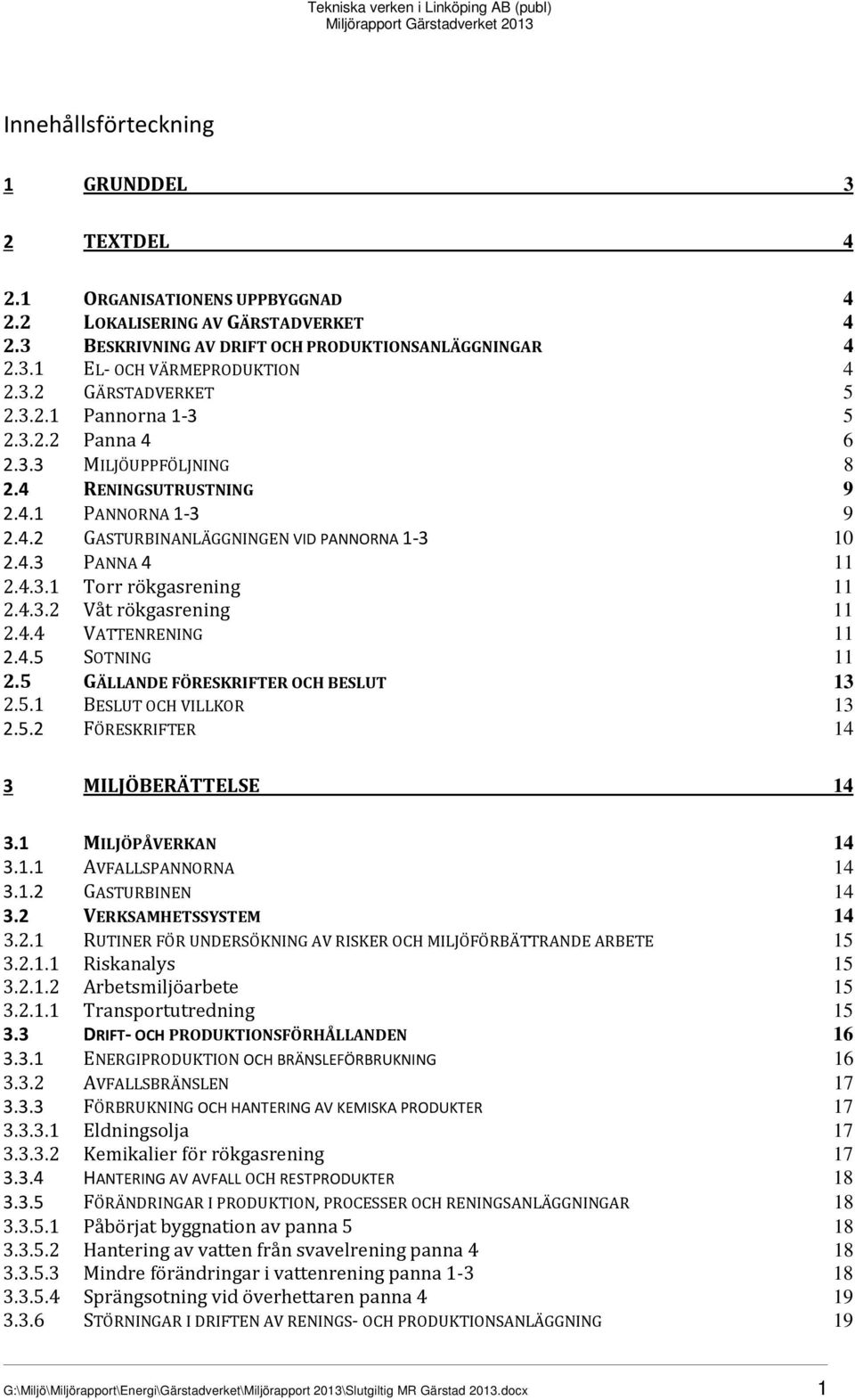 4.3.2 Våt rökgasrening 11 2.4.4 VATTENRENING 11 2.4.5 SOTNING 11 2.5 GÄLLANDE FÖRESKRIFTER OCH BESLUT 13 2.5.1 BESLUT OCH VILLKOR 13 2.5.2 FÖRESKRIFTER 14 3 MILJÖBERÄTTELSE 14 3.1 MILJÖPÅVERKAN 14 3.