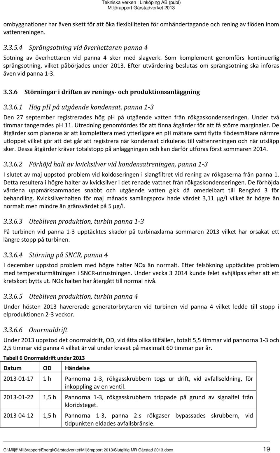 Efter utvärdering beslutas om sprängsotning ska införas även vid panna 1-3. 3.3.6 