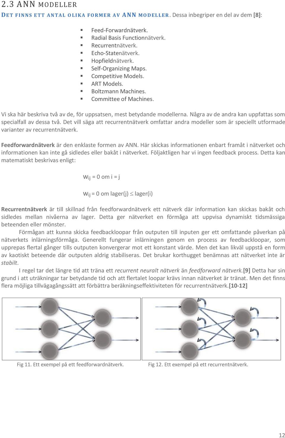 Vi ska här beskriva två av de, för uppsatsen, mest betydande modellerna. Några av de andra kan uppfattas som specialfall av dessa två.