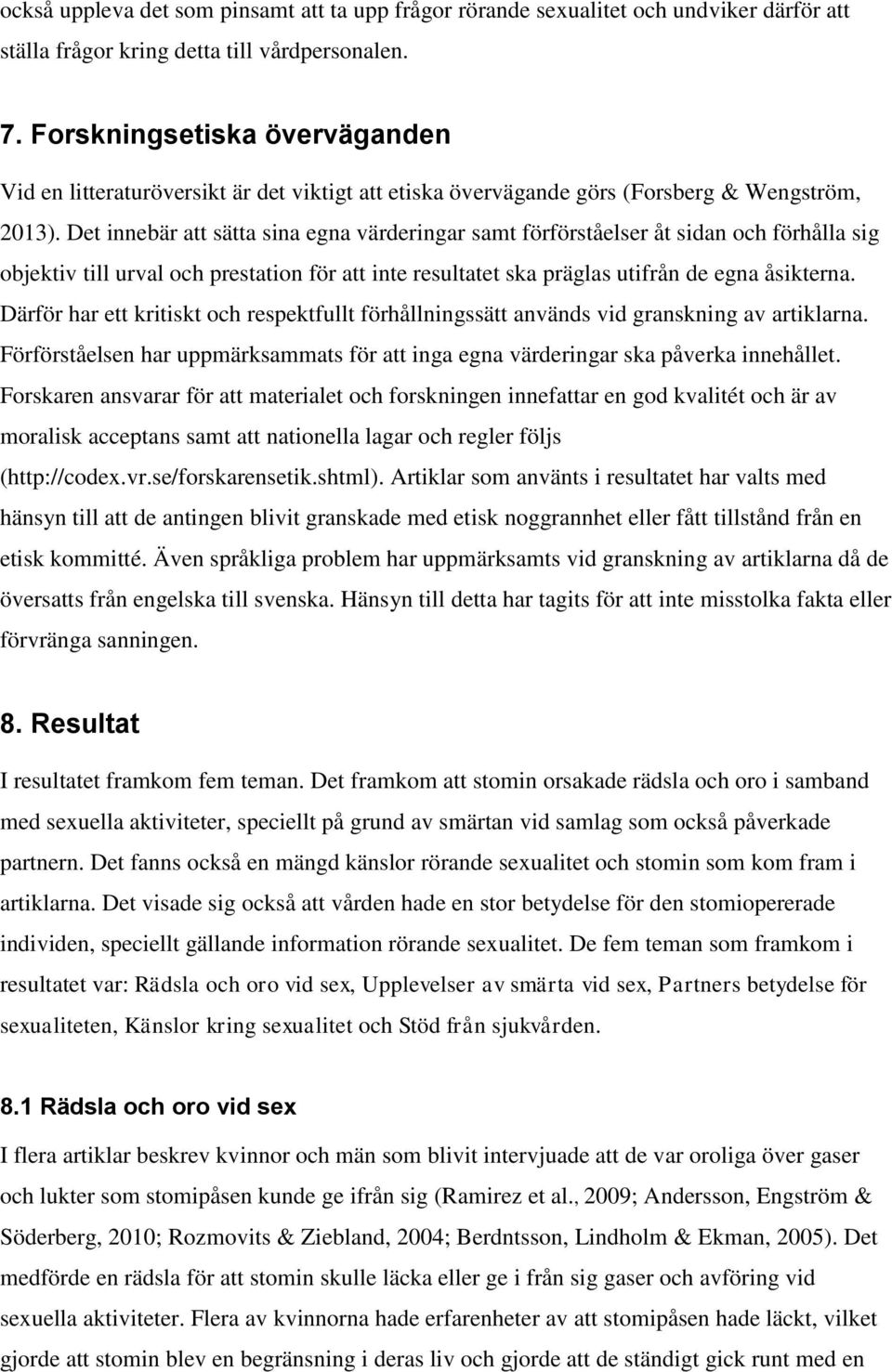 Det innebär att sätta sina egna värderingar samt förförståelser åt sidan och förhålla sig objektiv till urval och prestation för att inte resultatet ska präglas utifrån de egna åsikterna.