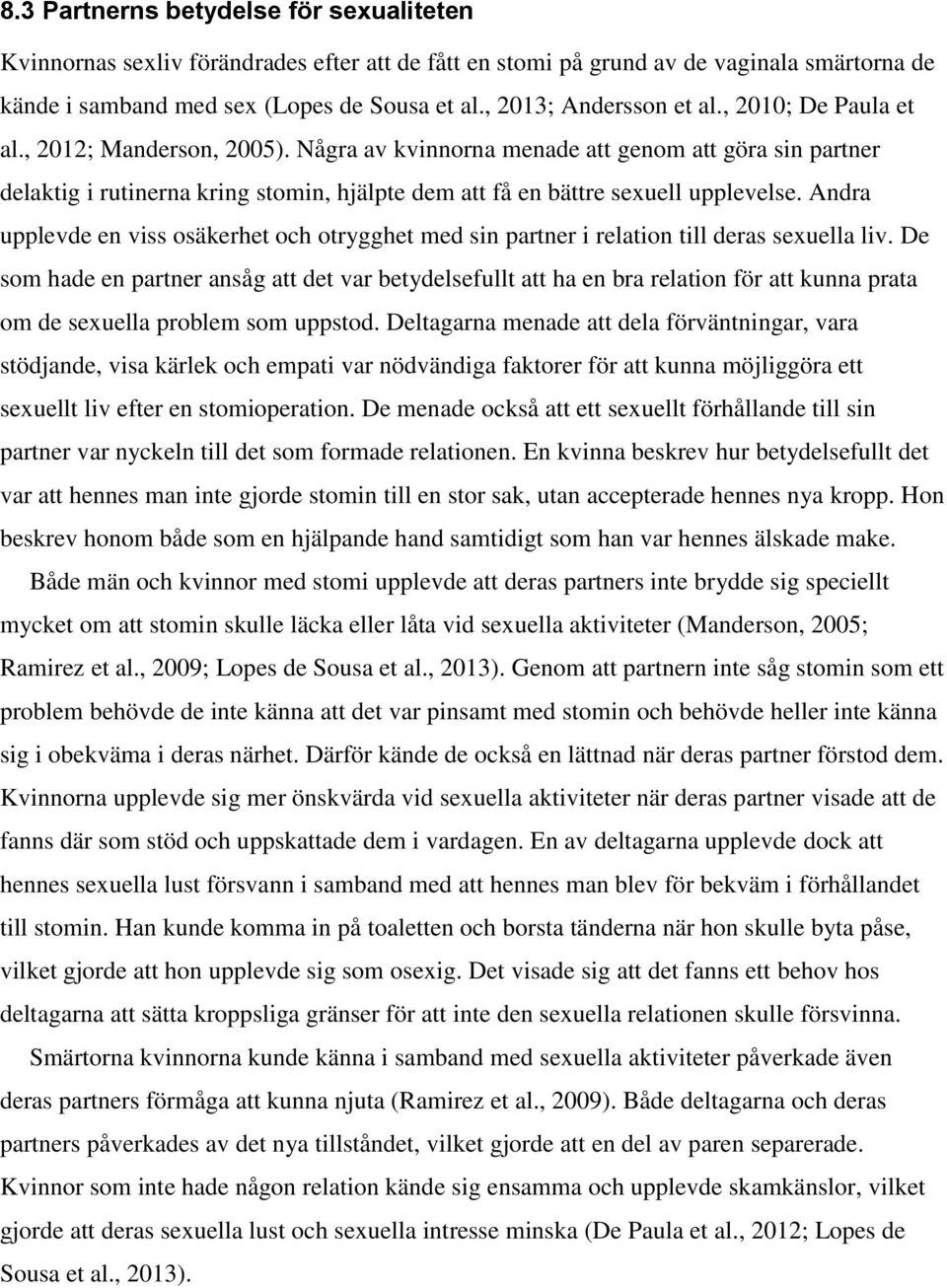 Några av kvinnorna menade att genom att göra sin partner delaktig i rutinerna kring stomin, hjälpte dem att få en bättre sexuell upplevelse.