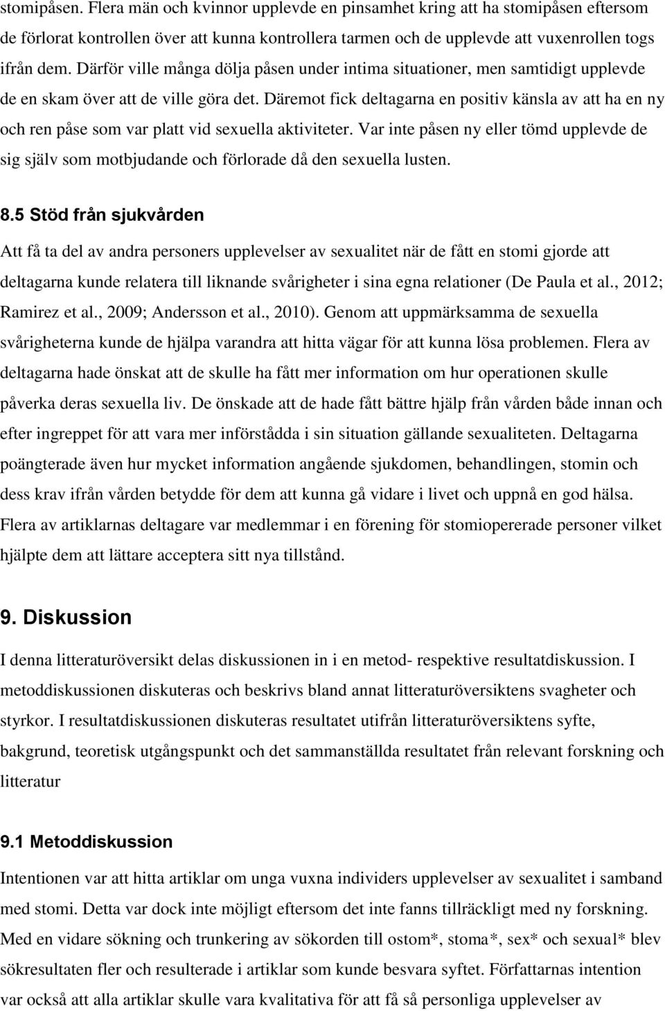 Däremot fick deltagarna en positiv känsla av att ha en ny och ren påse som var platt vid sexuella aktiviteter.