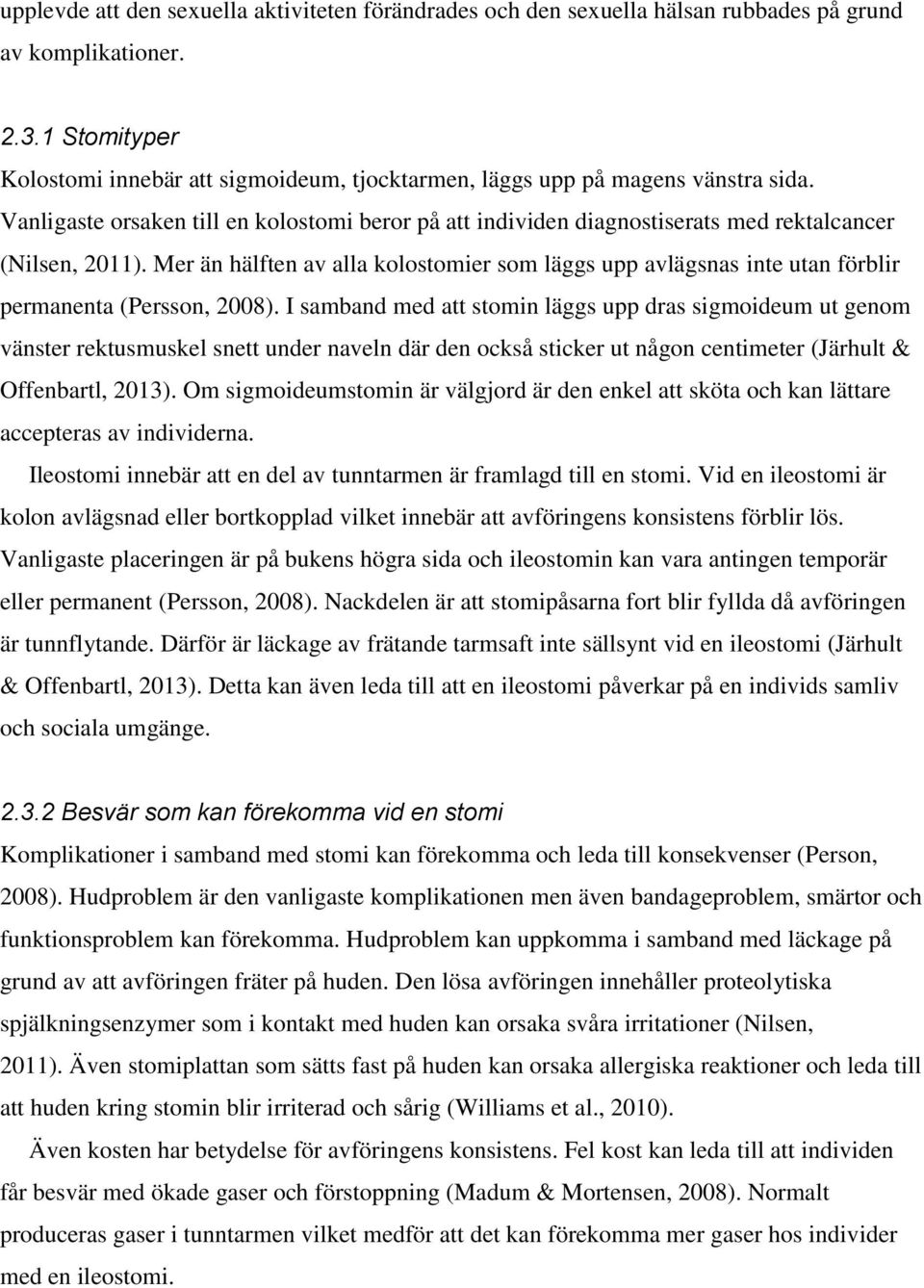 Vanligaste orsaken till en kolostomi beror på att individen diagnostiserats med rektalcancer (Nilsen, 2011).