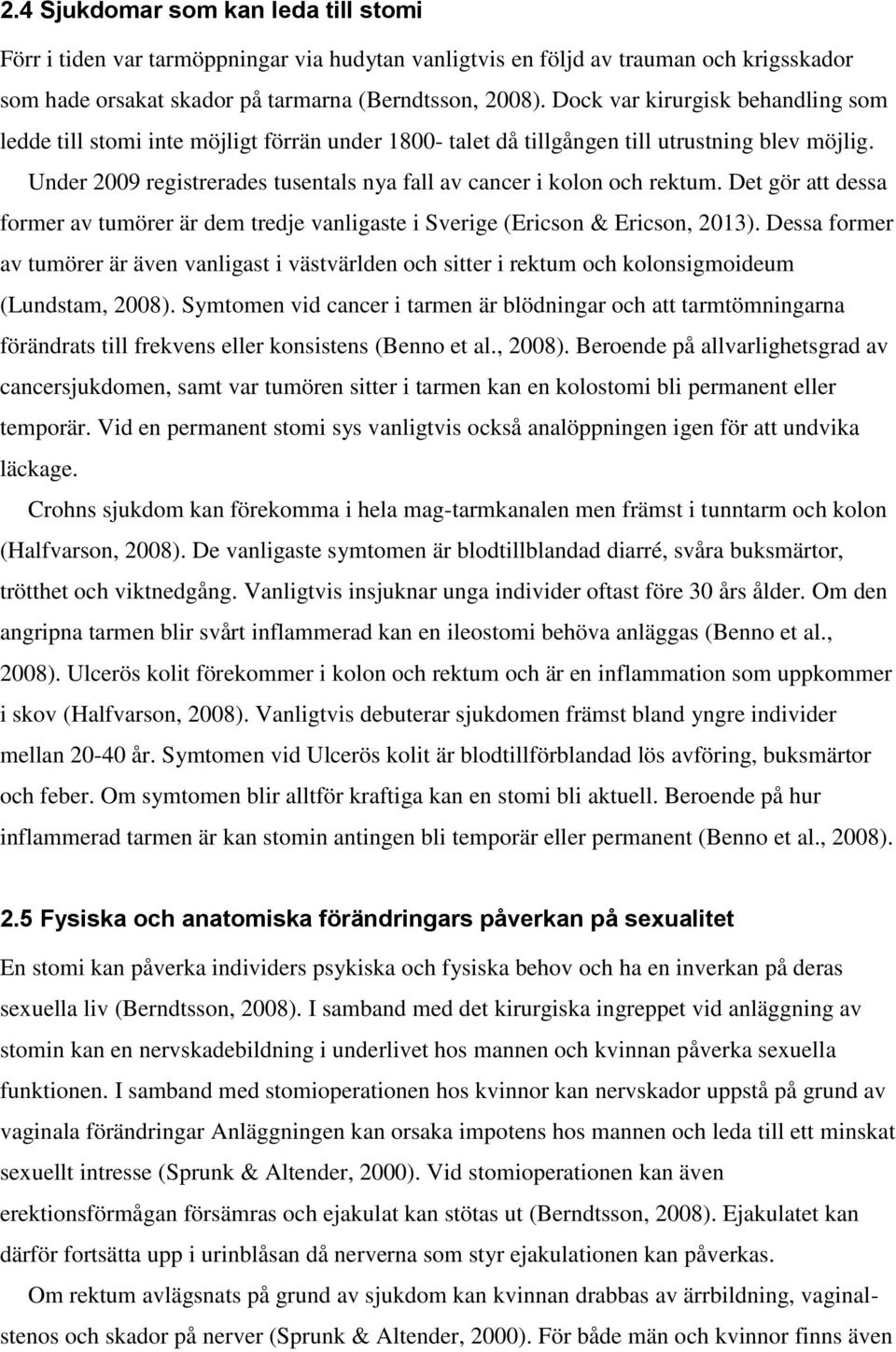 Under 2009 registrerades tusentals nya fall av cancer i kolon och rektum. Det gör att dessa former av tumörer är dem tredje vanligaste i Sverige (Ericson & Ericson, 2013).