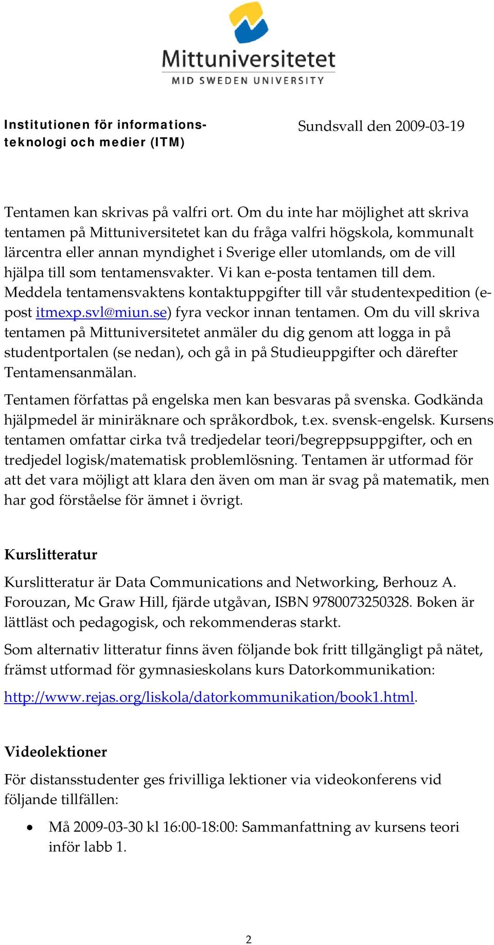 tentamensvakter. Vi kan e posta tentamen till dem. Meddela tentamensvaktens kontaktuppgifter till vår studentexpedition (epost itmexp.svl@miun.se) fyra veckor innan tentamen.